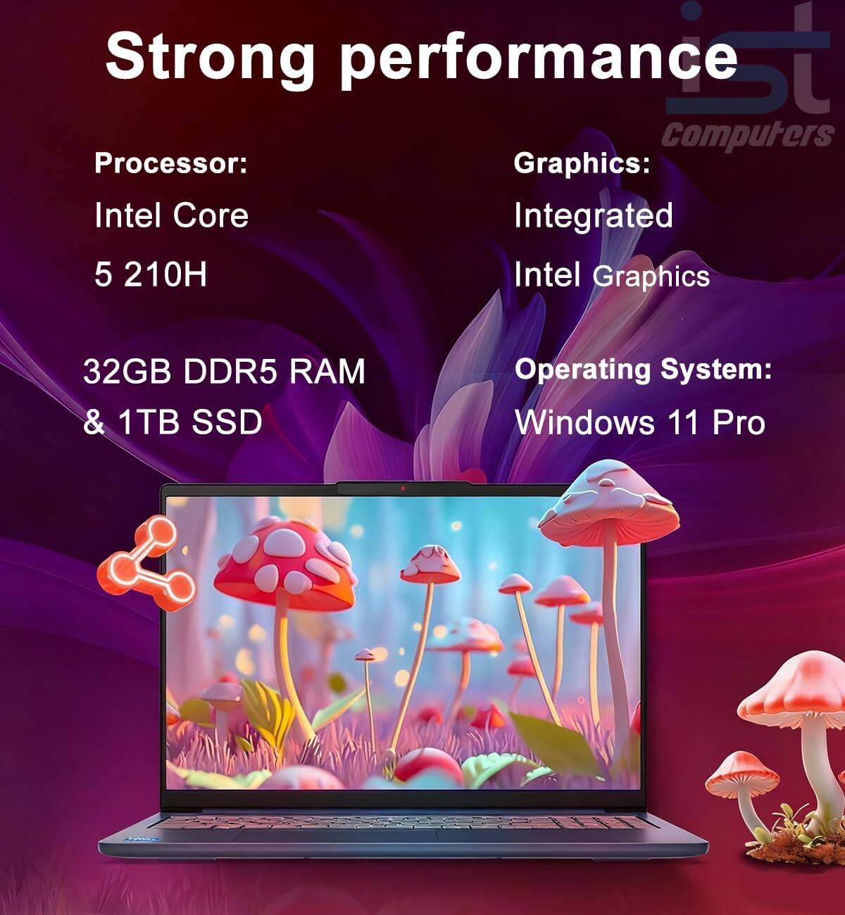 Strong performance

Processor:  
Intel Core 5 210H

Graphics:  
Integrated Intel Graphics

32GB DDR5 RAM & 1TB SSD

Operating System:  
Windows 11 Pro