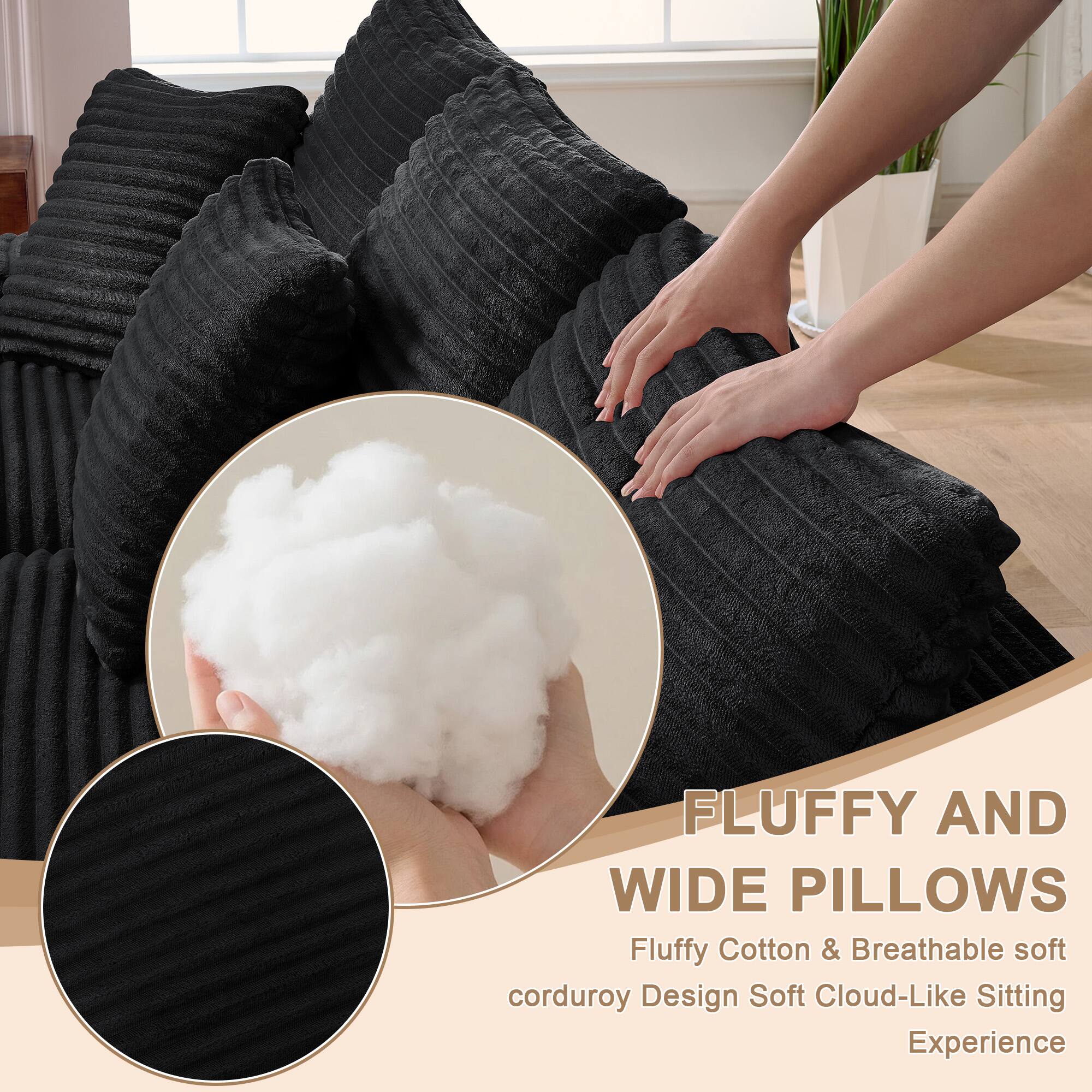 FLUFFY AND WIDE PILLOWS  
Fluffy Cotton & Breathable soft corduroy Design Soft Cloud-Like Sitting Experience