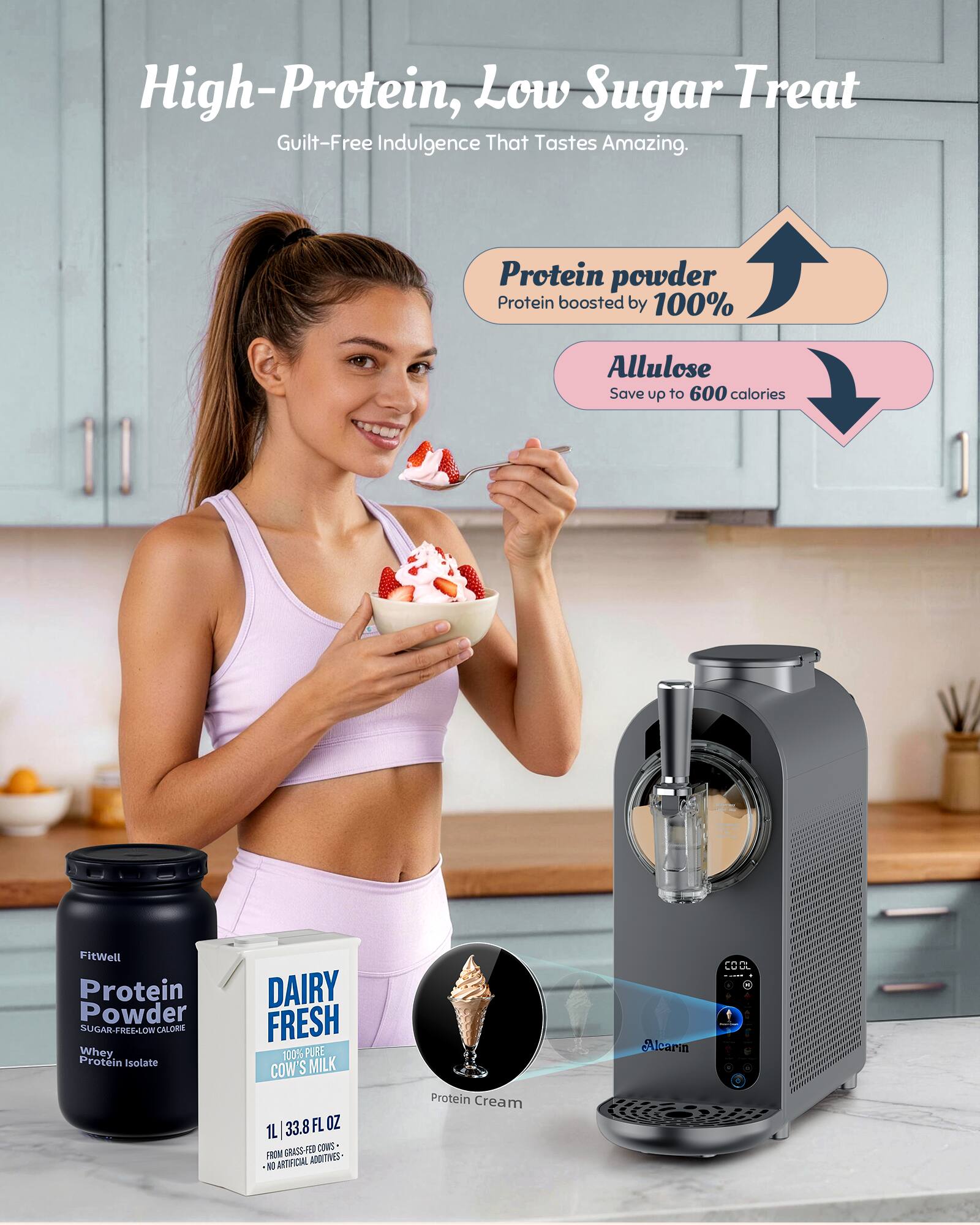 High-Protein, Low Sugar Treat  
Guilt-Free Indulgence That Tastes Amazing.  

Protein powder  
Protein boosted by 100%  

Allulose  
Save up to 600 calories  

FitWell Protein Powder  
SUGAR FREE-LOW CALORIE  
Whey Protein Isolate  
DAIRY FRESH  
100% PURE COW'S MILK  
33.8 FL OZ 1L  

CRASS-FED CORS FROM ADdTIves- N ARTIFICIAL  

Protein Cream Ucarin  
COOL