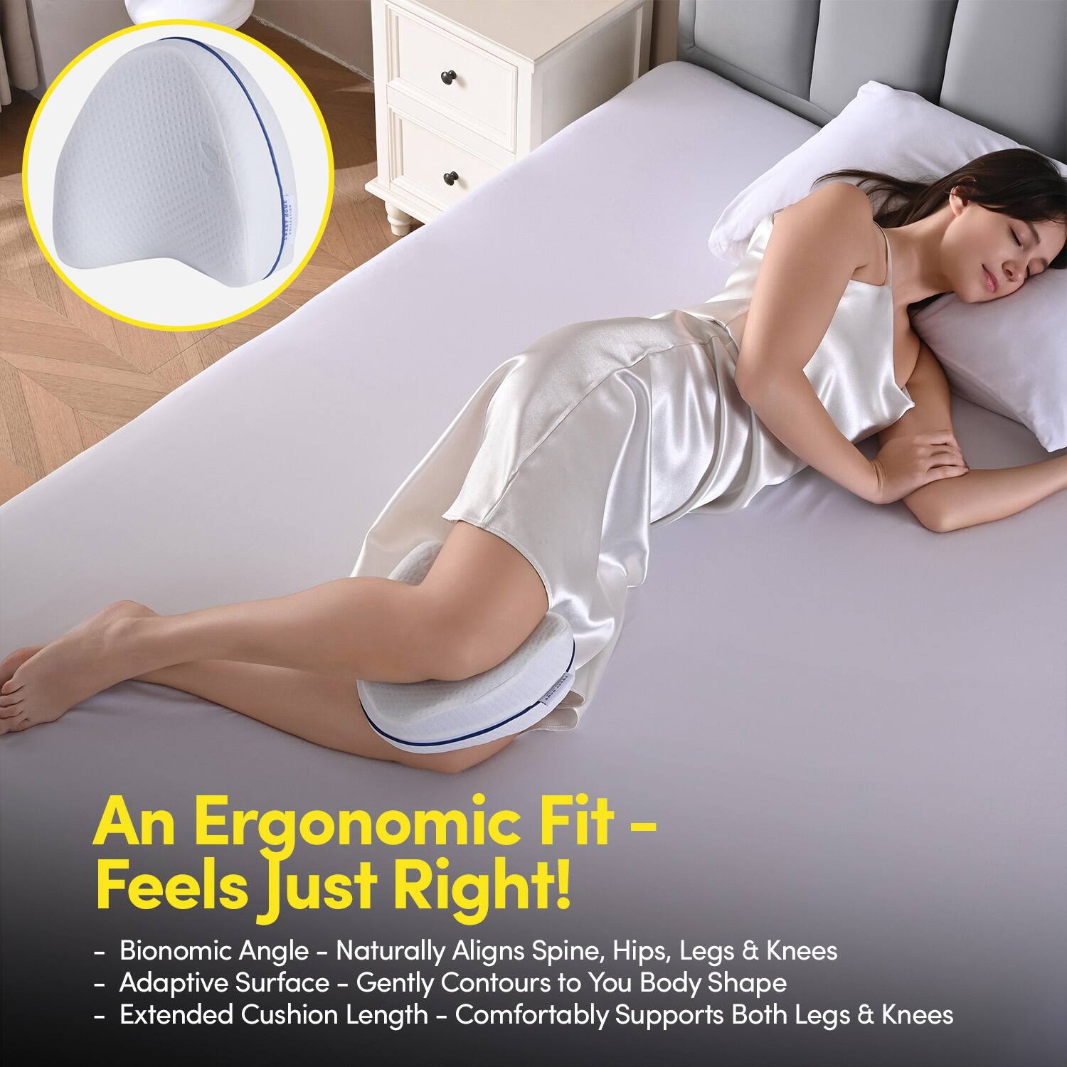 An Ergonomic Fit - Feels Just Right!

- Bionomic Angle - Naturally Aligns Spine, Hips, Legs & Knees
- Adaptive Surface - Gently Contours to Your Body Shape
- Extended Cushion Length - Comfortably Supports Both Legs & Knees