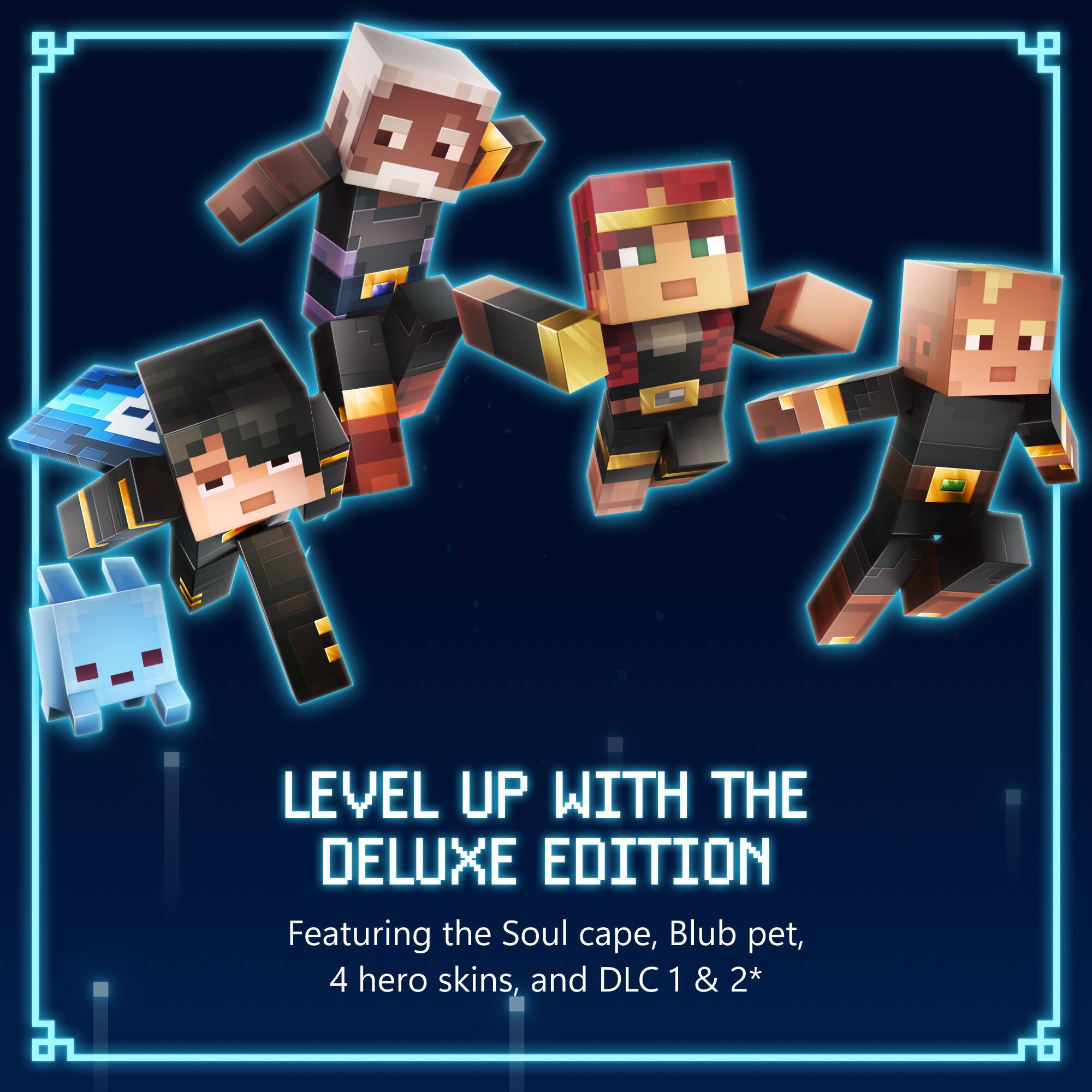 LEVEL UP WITH THE DELUXE EDITION  
Featuring the Soul cape, Blub pet, 4 hero skins, and DLC 1 & 2*