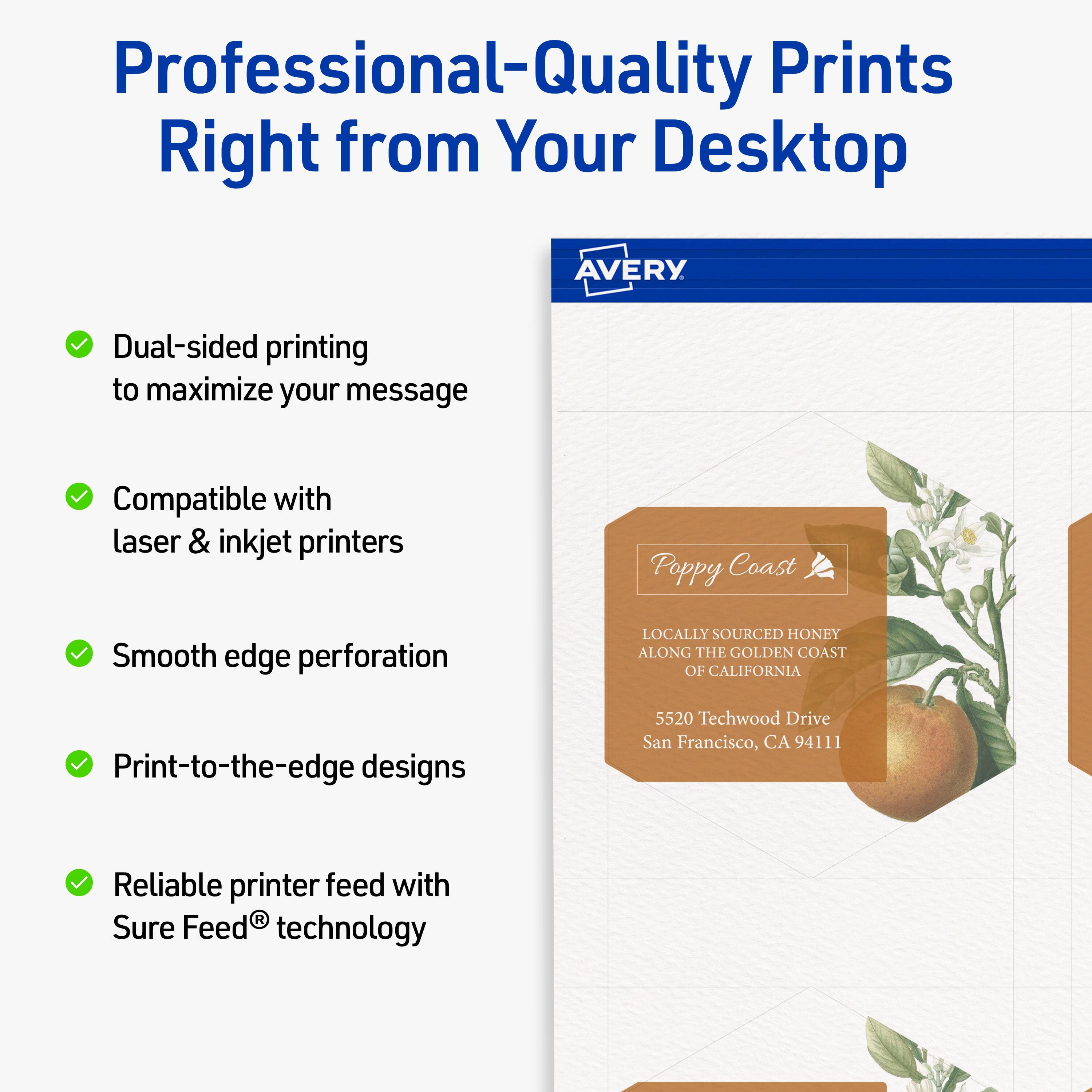 Professional-Quality Prints Right from Your Desktop  
AVERY  

- Dual-sided printing to maximize your message  
- Compatible with laser & inkjet printers  
- Smooth edge perforation  
- Print-to-the-edge designs  
- Reliable printer feed with Sure Feed® technology  

Poppy Coast  
LOCALLY SOURCED HONEY ALONG THE GOLDEN COAST OF CALIFORNIA  
5520 Techwood Drive  
San Francisco, CA 94111
