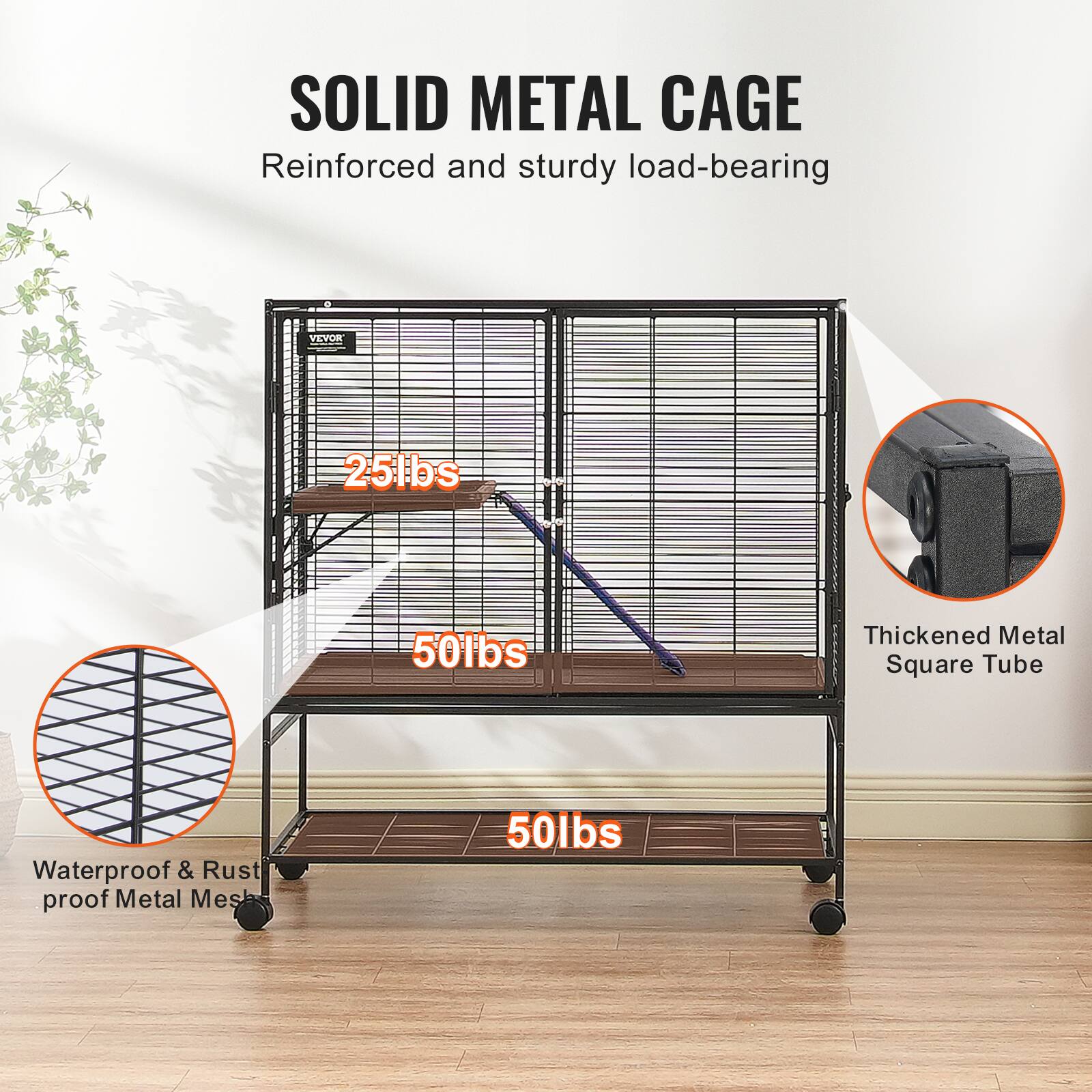 SOLID METAL CAGE  
Reinforced and sturdy load-bearing  

25lbs  
50lbs  
50lbs  

Thickened Metal Square Tube  

Waterproof & Rust proof Metal Mesh