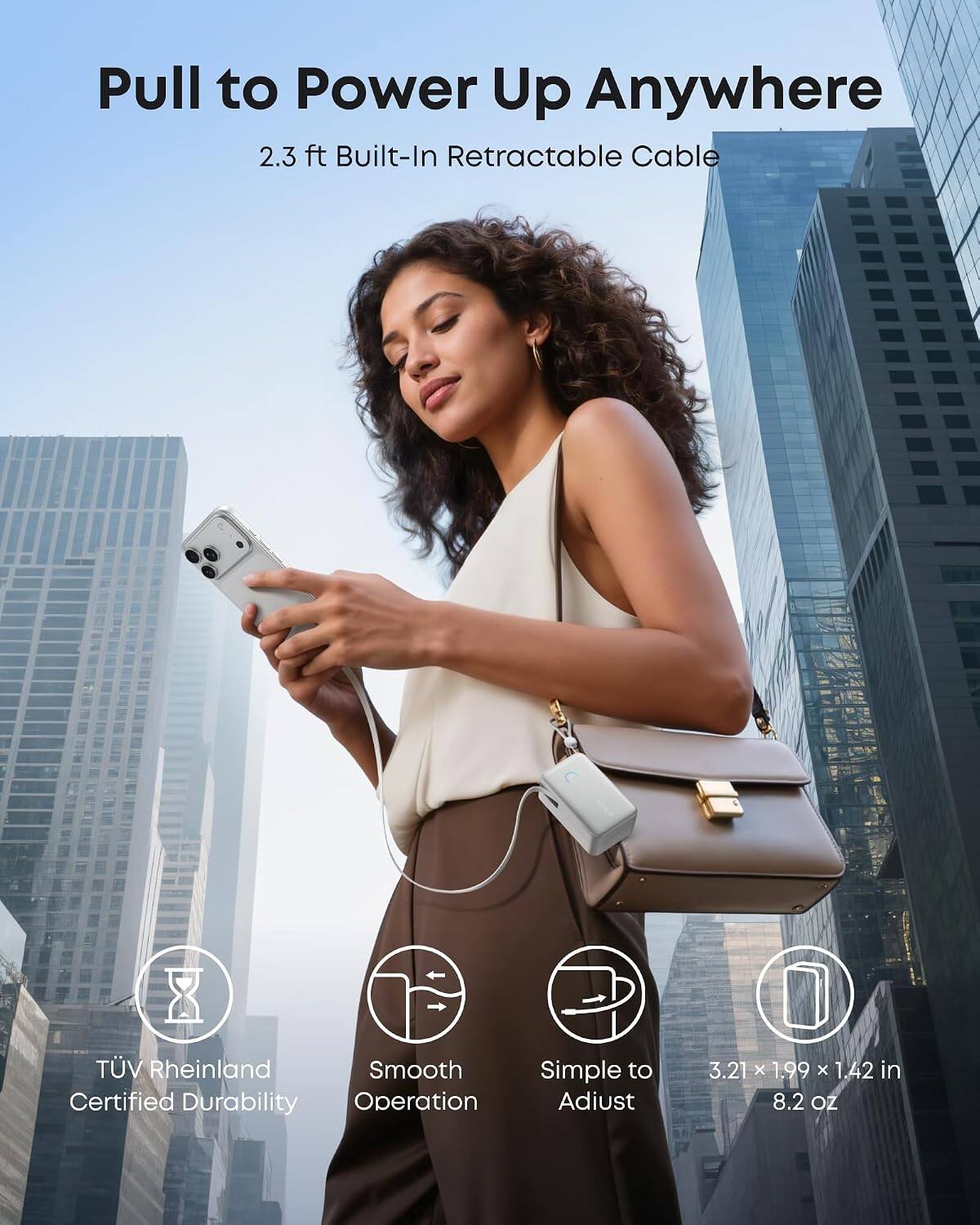 Pull to Power Up Anywhere  
2.3 ft Built-In Retractable Cable  

TÜV Rheinland Certified Durability  
Smooth Operation  
Simple to Adjust  

3.21 x 1.99 x 1.42 in  
8.2 oz