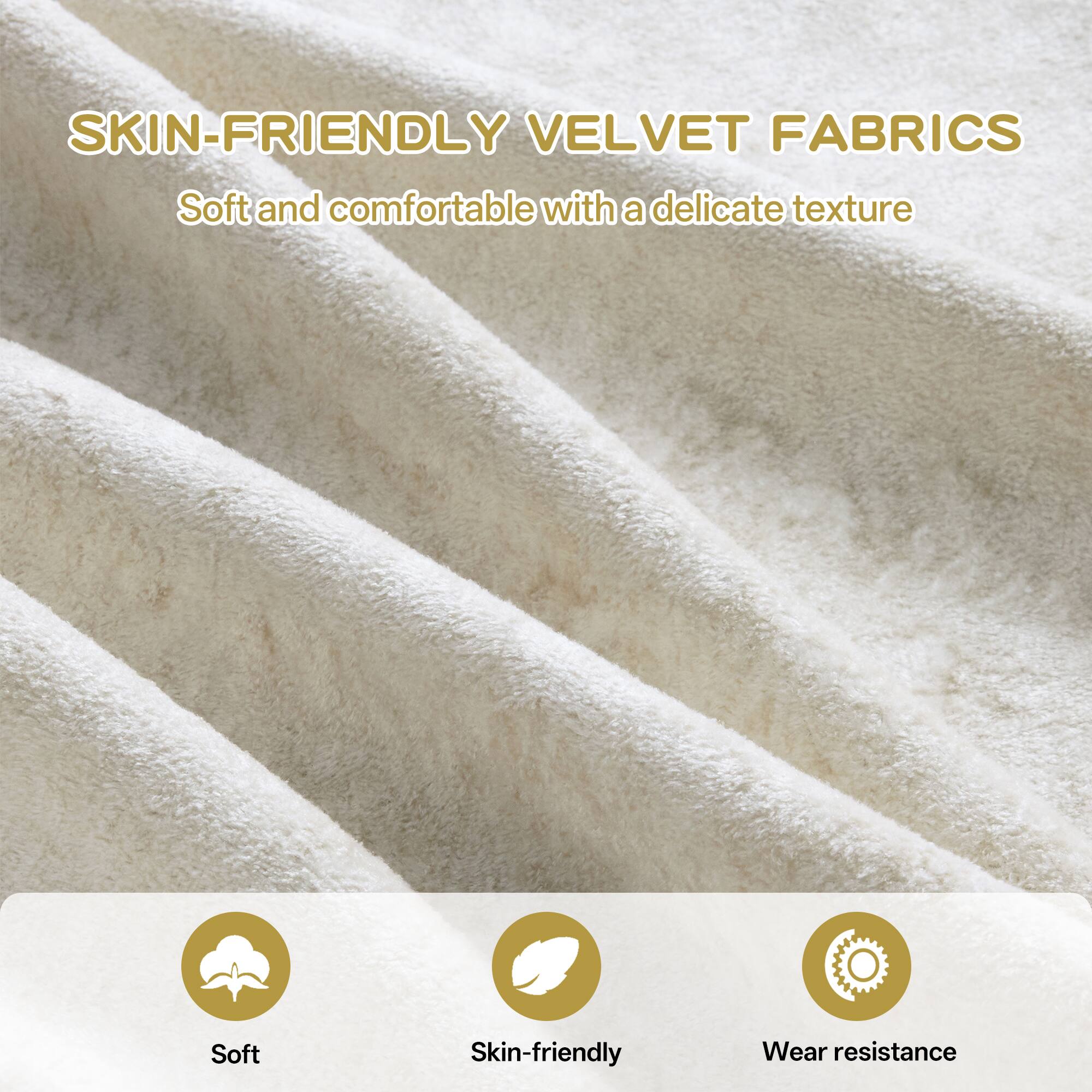 SKIN-FRIENDLY VELVET FABRICS  
Soft and comfortable with a delicate texture  

Soft  
Skin-friendly  
Wear resistance