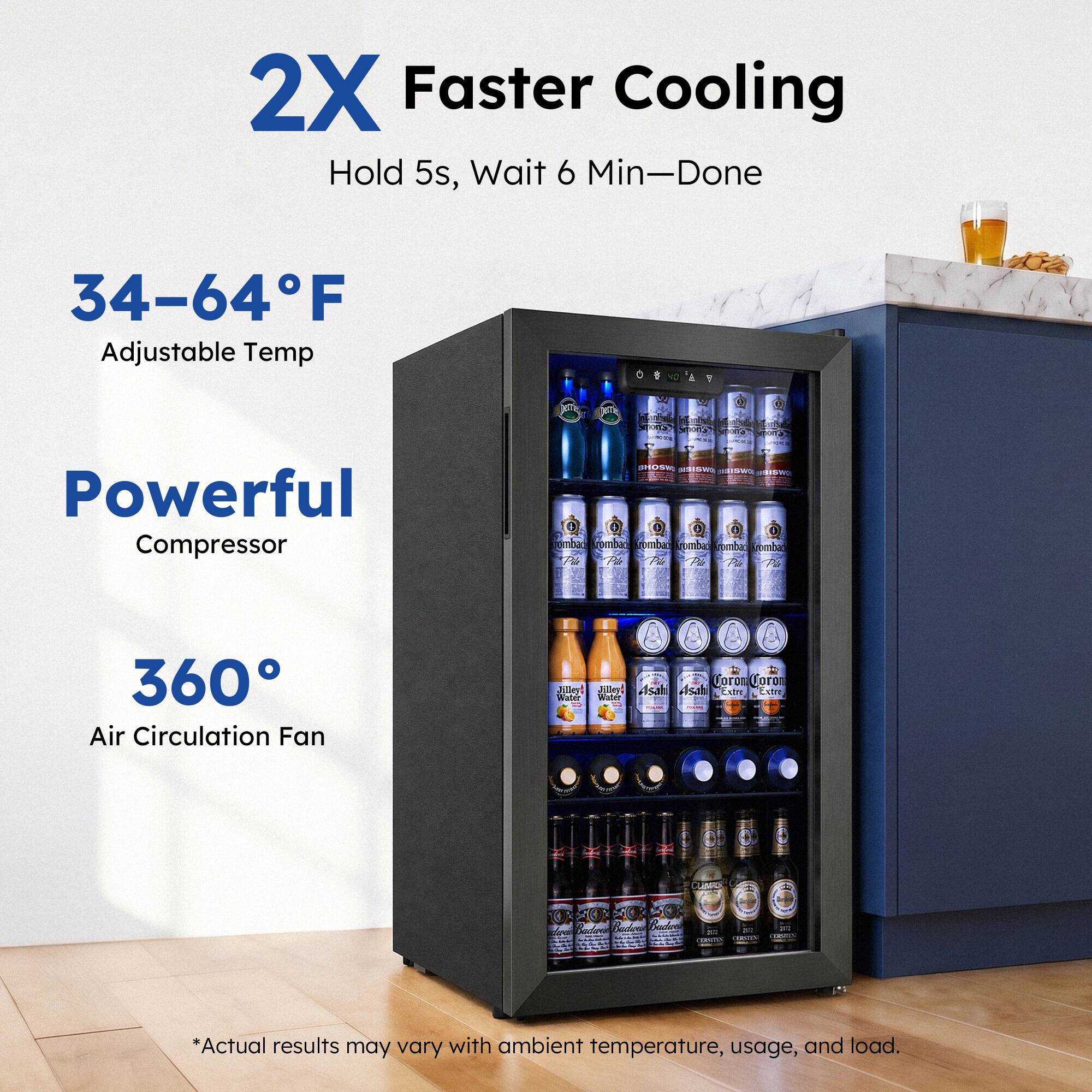 2X Faster Cooling  
Hold 5s, Wait 6 Min—Done  
34-64°F Adjustable Temp  
Powerful Compressor  
360° Air Circulation Fan  

*Actual results may vary with ambient temperature, usage, and load.