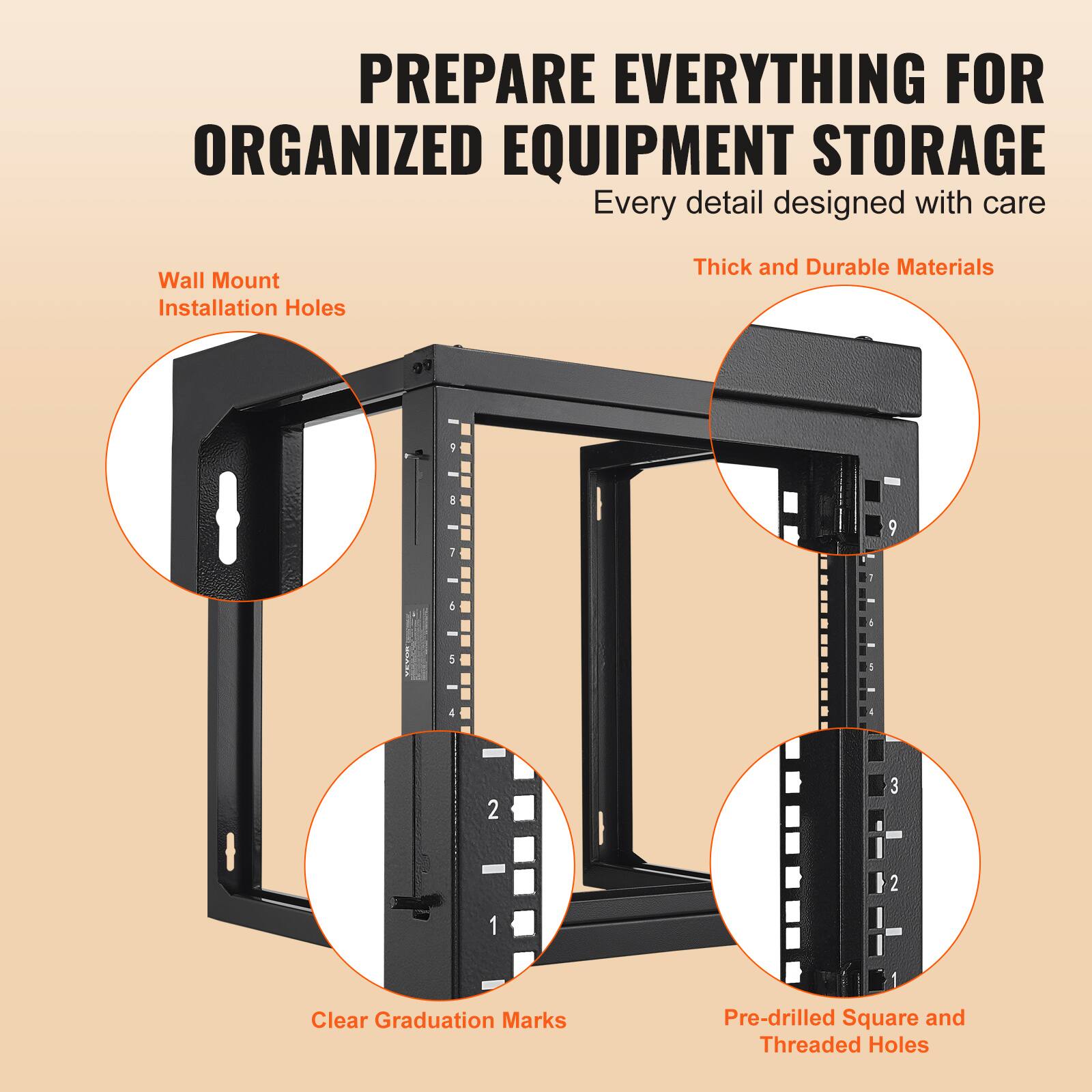 PREPARE EVERYTHING FOR ORGANIZED EQUIPMENT STORAGE  
Every detail designed with care  

- Wall Mount Installation Holes  
- Thick and Durable Materials  
- Clear Graduation Marks  
- Pre-drilled Square and Threaded Holes
