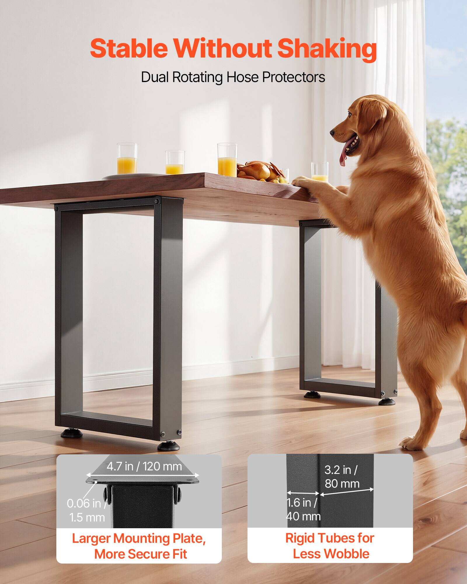 Stable Without Shaking  
Dual Rotating Hose Protectors  

4.7 in / 120 mm  
0.06 in / 1.5 mm  
Larger Mounting Plate, More Secure Fit  

3.2 in / 80 mm  
1.6 in / 40 mm  
Rigid Tubes for Less Wobble