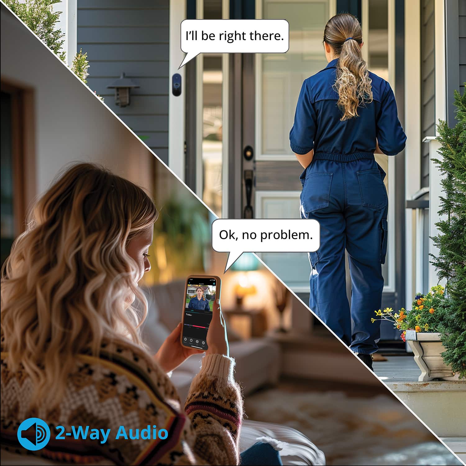 I'll be right there. Ok, no problem. I 2-Way Audio