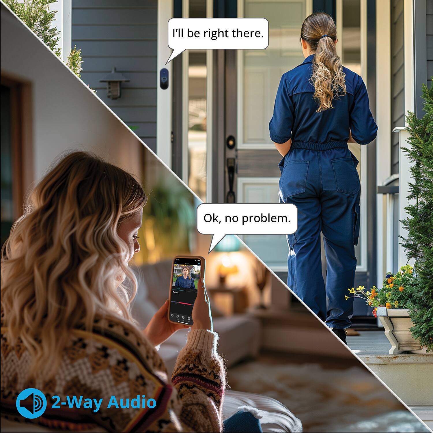 I'll be right there. Ok, no problem. I 2-Way Audio