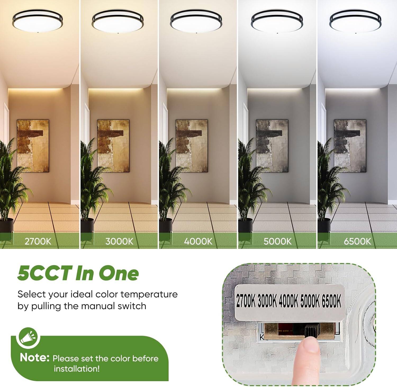 5CCT In One

Select your ideal color temperature by pulling the manual switch

2700K 3000K 4000K 5000K 6500K

Note: Please set the color before installation!