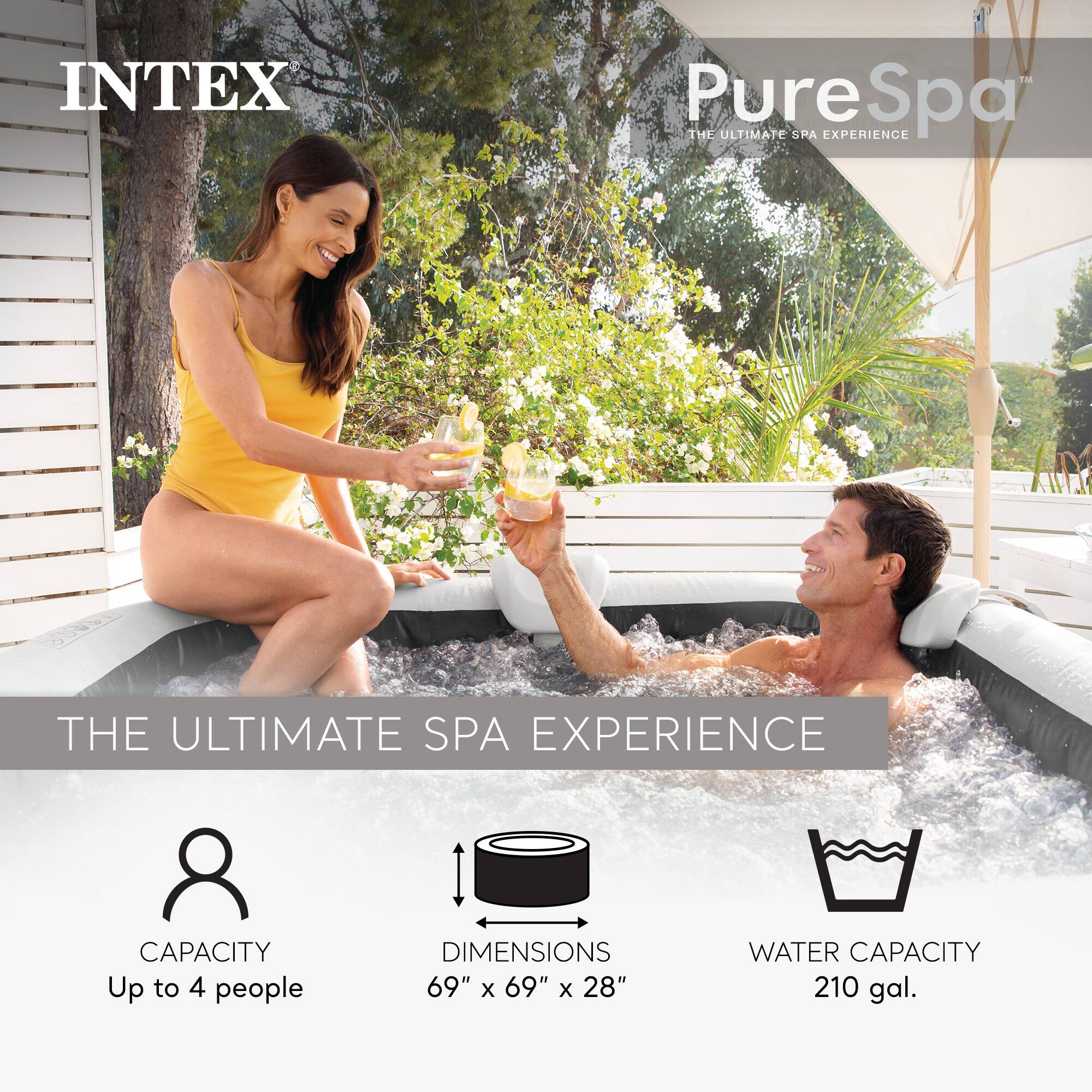 INTEX PureSpa  
THE ULTIMATE SPA EXPERIENCE  

CAPACITY: Up to 4 people  
DIMENSIONS: 69" x 69" x 28"  
WATER CAPACITY: 210 gal.