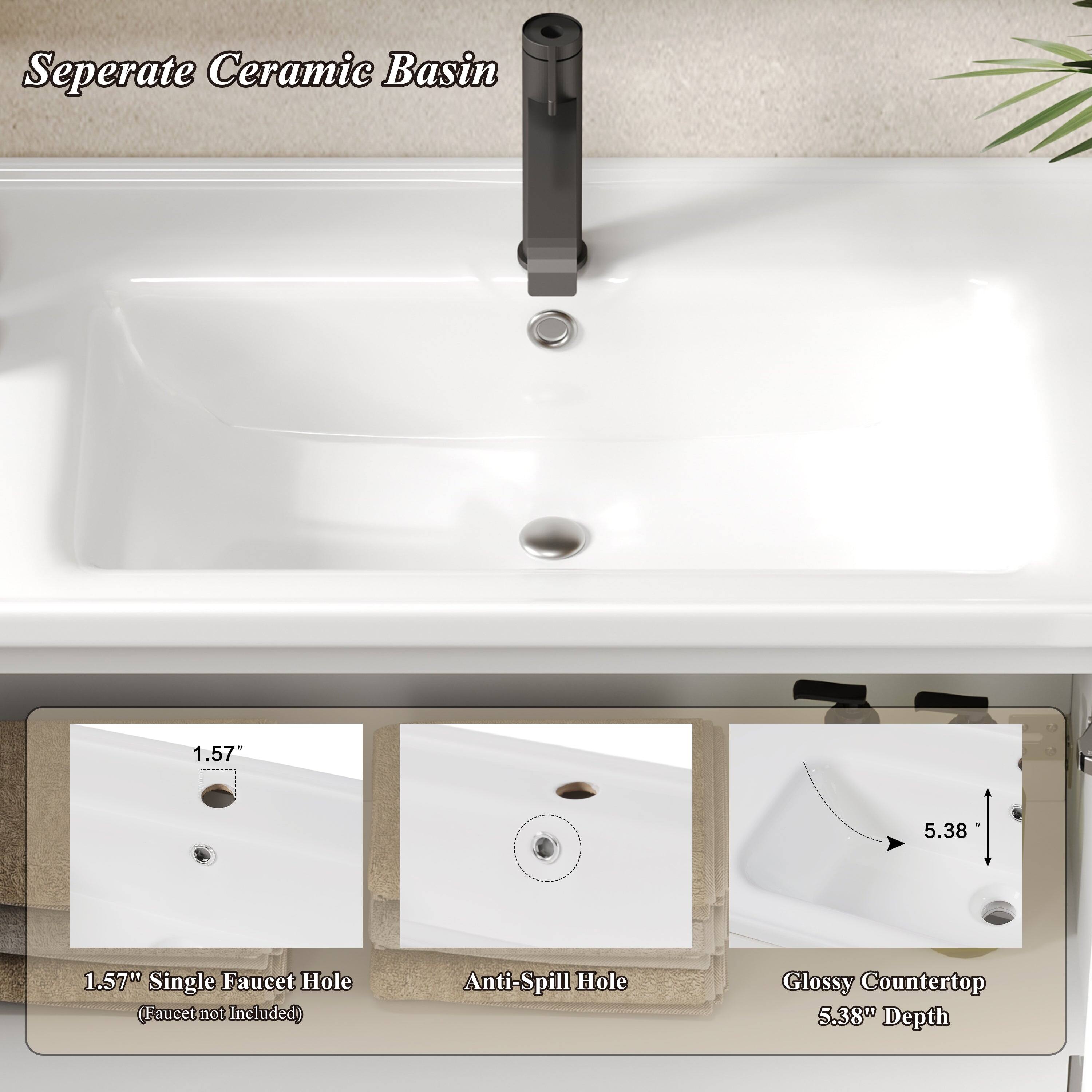 Separate Ceramic Basin

1.57" Single Faucet Hole (Faucet not Included)

Anti-Spill Hole

Glossy Countertop 5.38" Depth