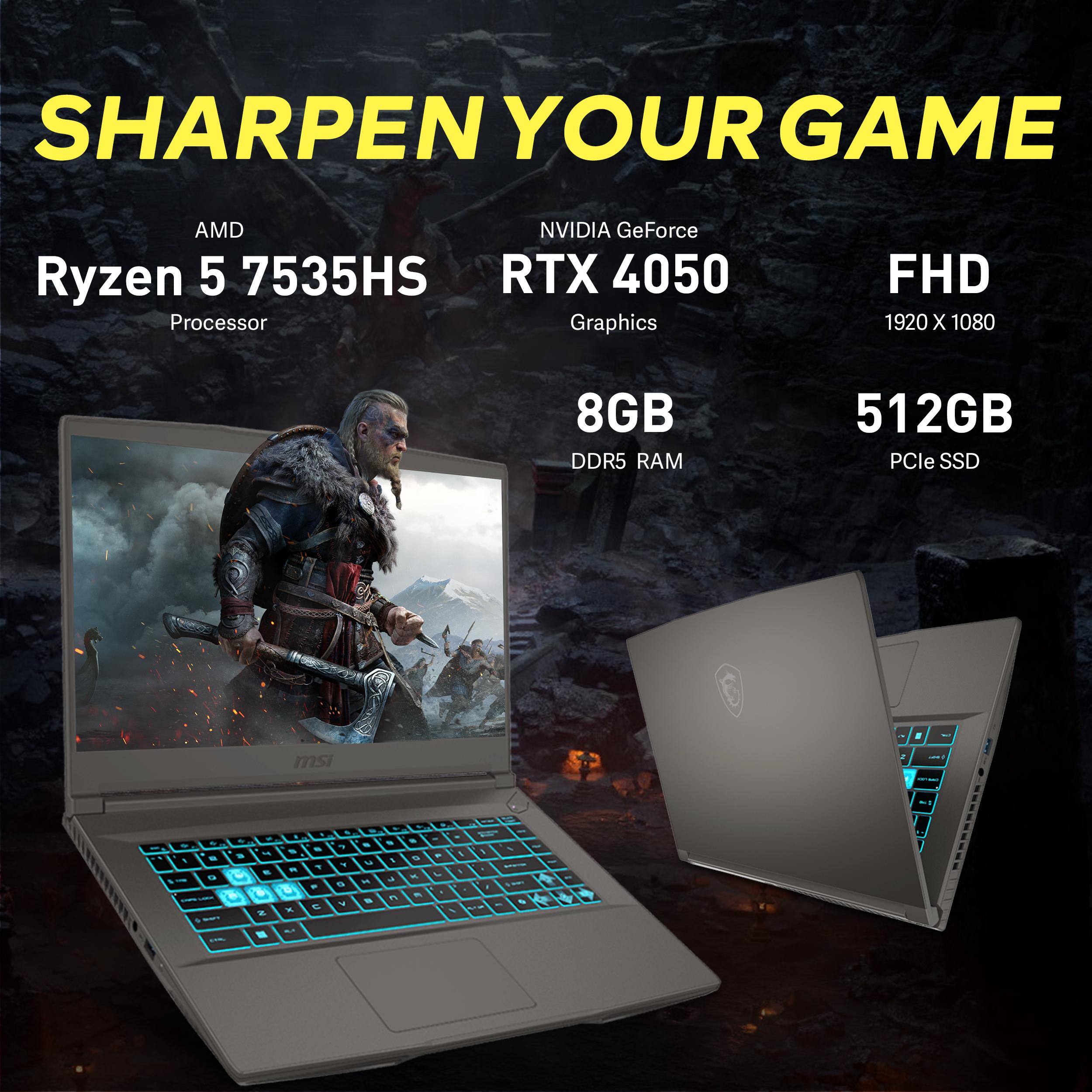 SHARPEN YOUR GAME  
AMD Ryzen 5 7535HS Processor  
NVIDIA GeForce RTX 4050 Graphics  
FHD 1920 x 1080  
8GB DDR5 RAM  
512GB PCIe SSD