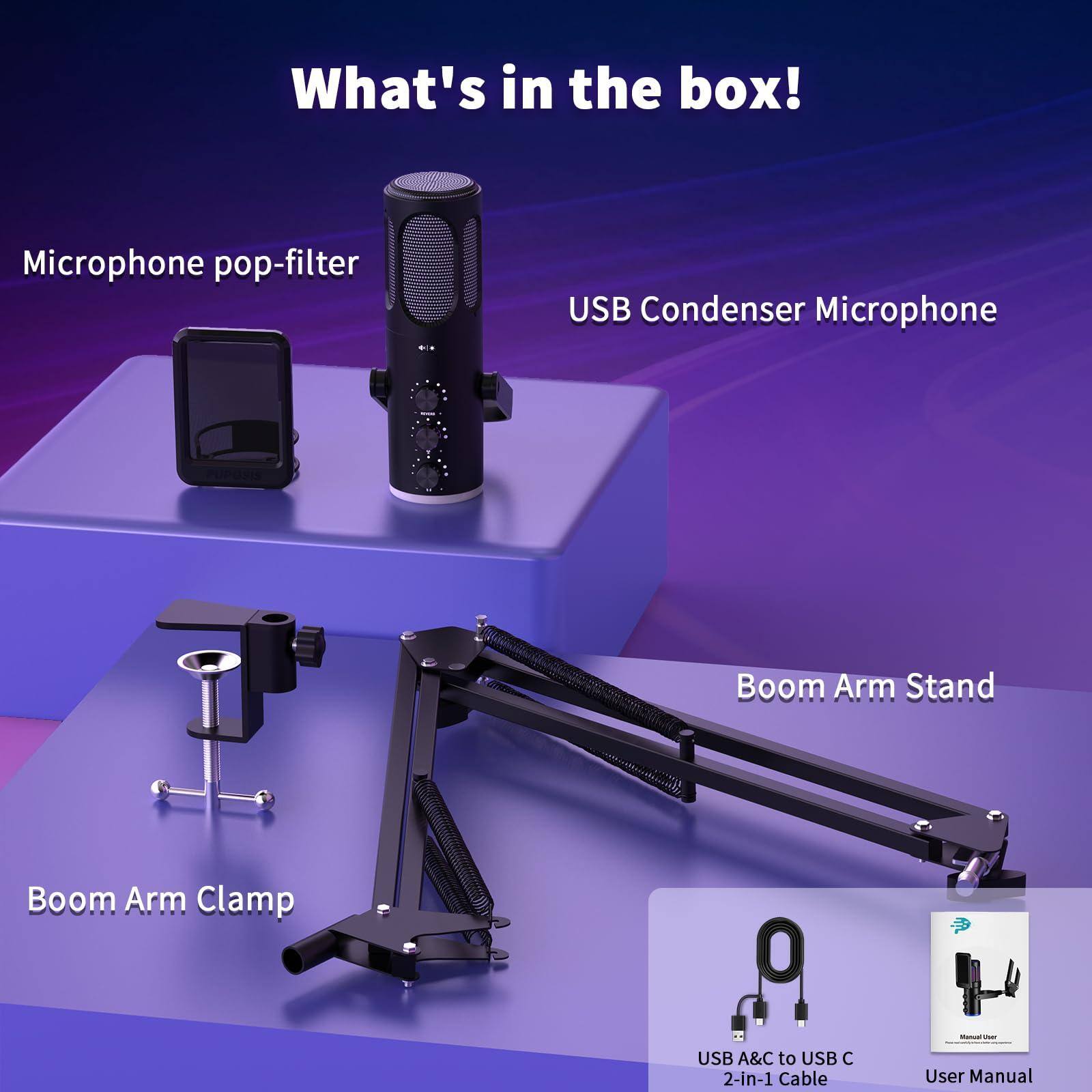 What's in the box!

- Microphone pop-filter
- USB Condenser Microphone
- Boom Arm Stand
- Boom Arm Clamp
- USB A&C to USB C 2-in-1 Cable
- User Manual
