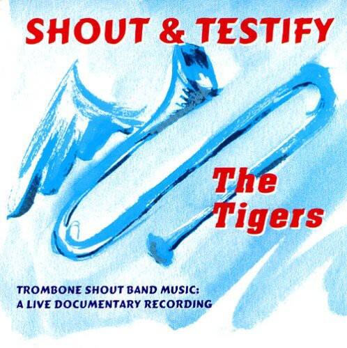 SHOUT & TESTIFY  
The Tigers  
TROMBONE SHOUT BAND MUSIC: A LIVE DOCUMENTARY RECORDING
