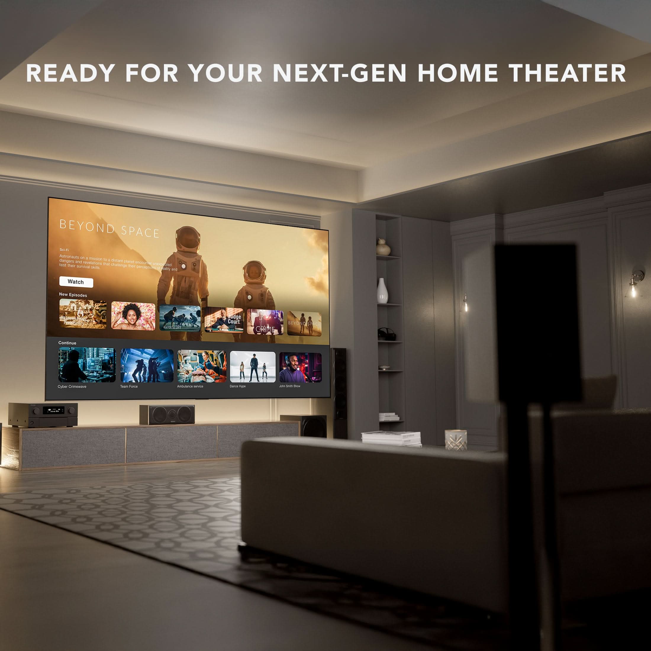 READY FOR YOUR NEXT-GEN HOME THEATER

BEYOND SPACE

- New Releases
- Continue Watching
- Other Genres
- Drama
- Action & Adventure
- Sci-Fi
- Horror