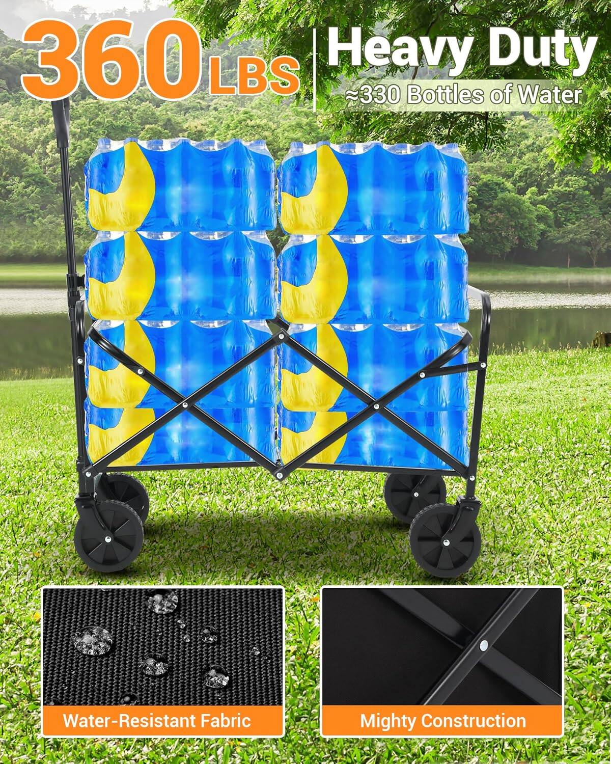 360 LBS Heavy Duty  
≈330 Bottles of Water  
Water-Resistant Fabric  
Mighty Construction