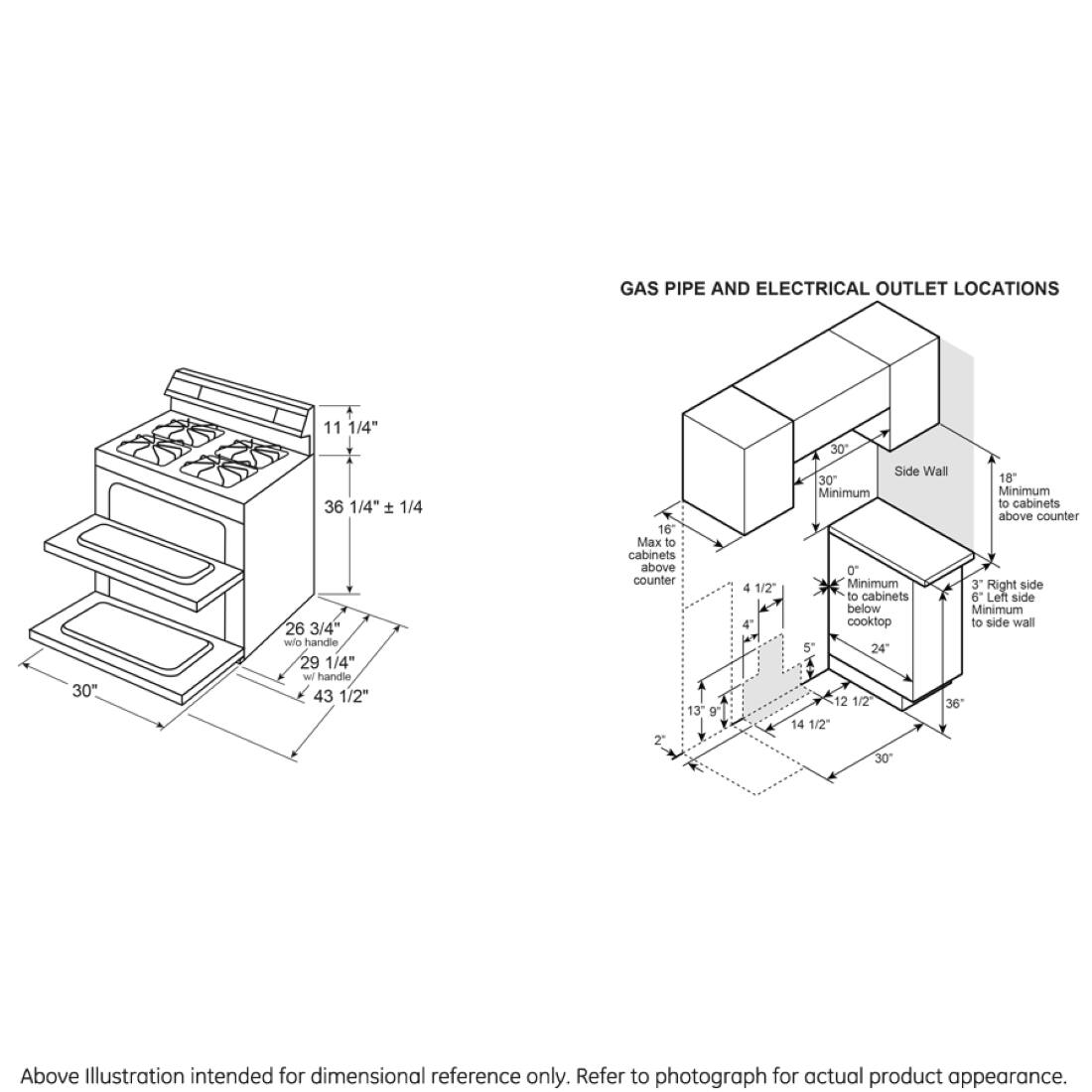 GAS PIPE AND ELECTRICAL OUTLET LOCATIONS

11 1/4"
30"
36 1/4" ± 1/4
26 3/4" w/o handle
29 1/4" w/ handle
43 1/2"
16" Max to cabinets above counter
13" 9' 2"
4 1/2"
Side Wall
30"
18" Minimum
Minimum to cabinets above counter
0" Minimum
3' Right side to cabinets
6"
Left side below
Minimum cooktop to side wall
5+ 24"
12 1/2"
36"
14 1/2"
30

Above Illustration intended for dimensional reference only. Refer to photograph for actual product appearance.
