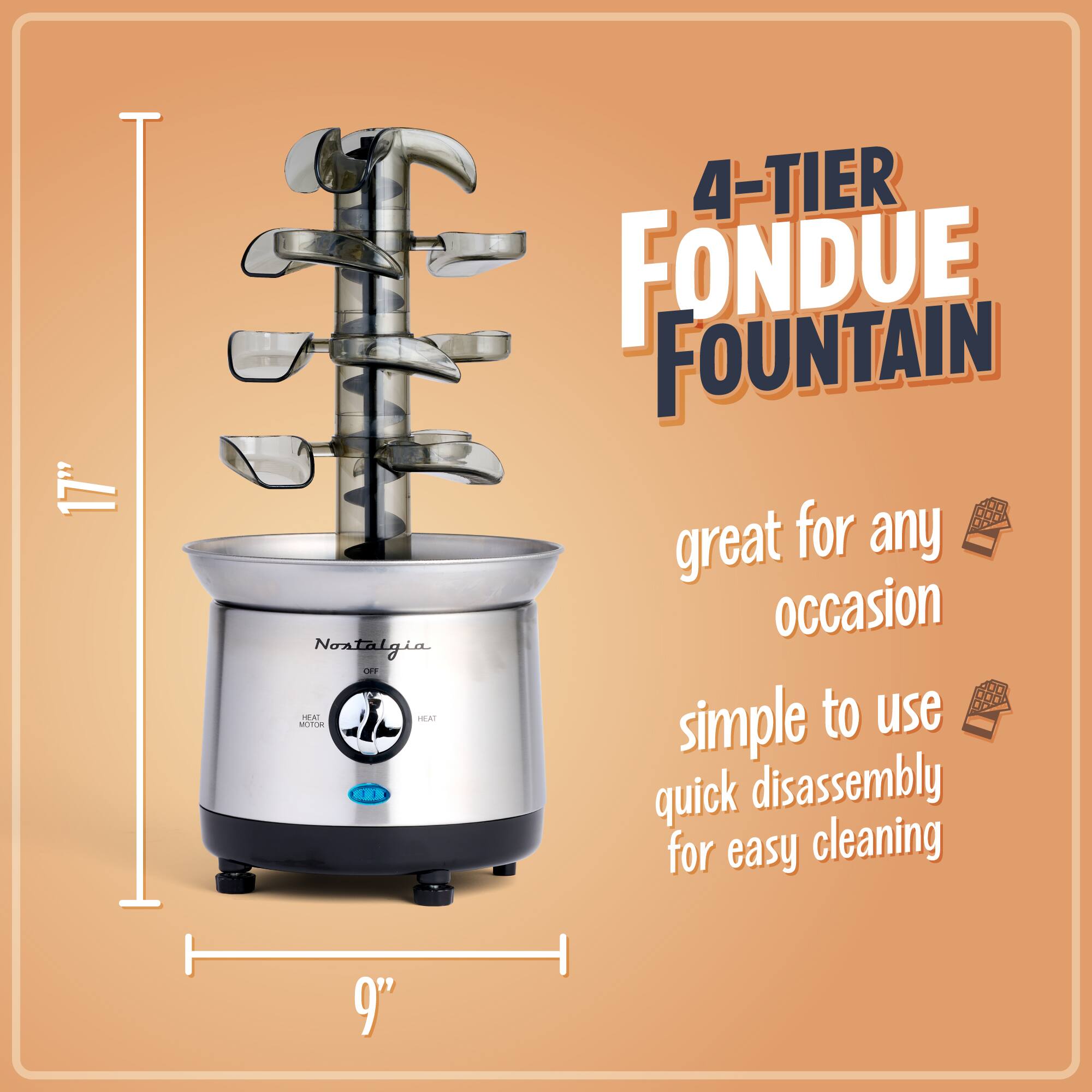 4-TIER FONDUE FOUNTAIN  
great for any occasion  
simple to use  
quick disassembly for easy cleaning  

Nostalgia  
9" x 17"
