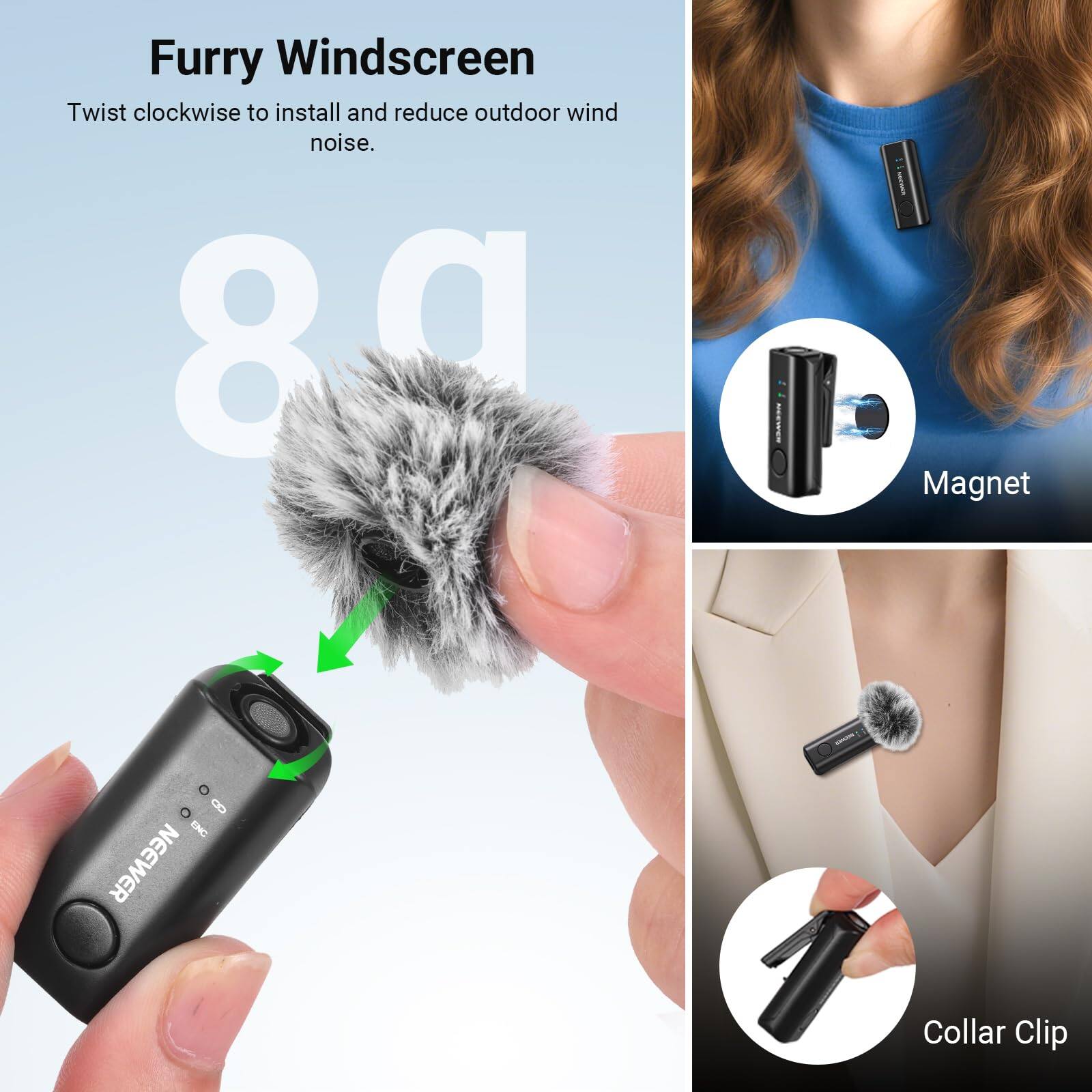 Furry Windscreen  
Twist clockwise to install and reduce outdoor wind noise.  

80dB  

NEEWER Collar Clip