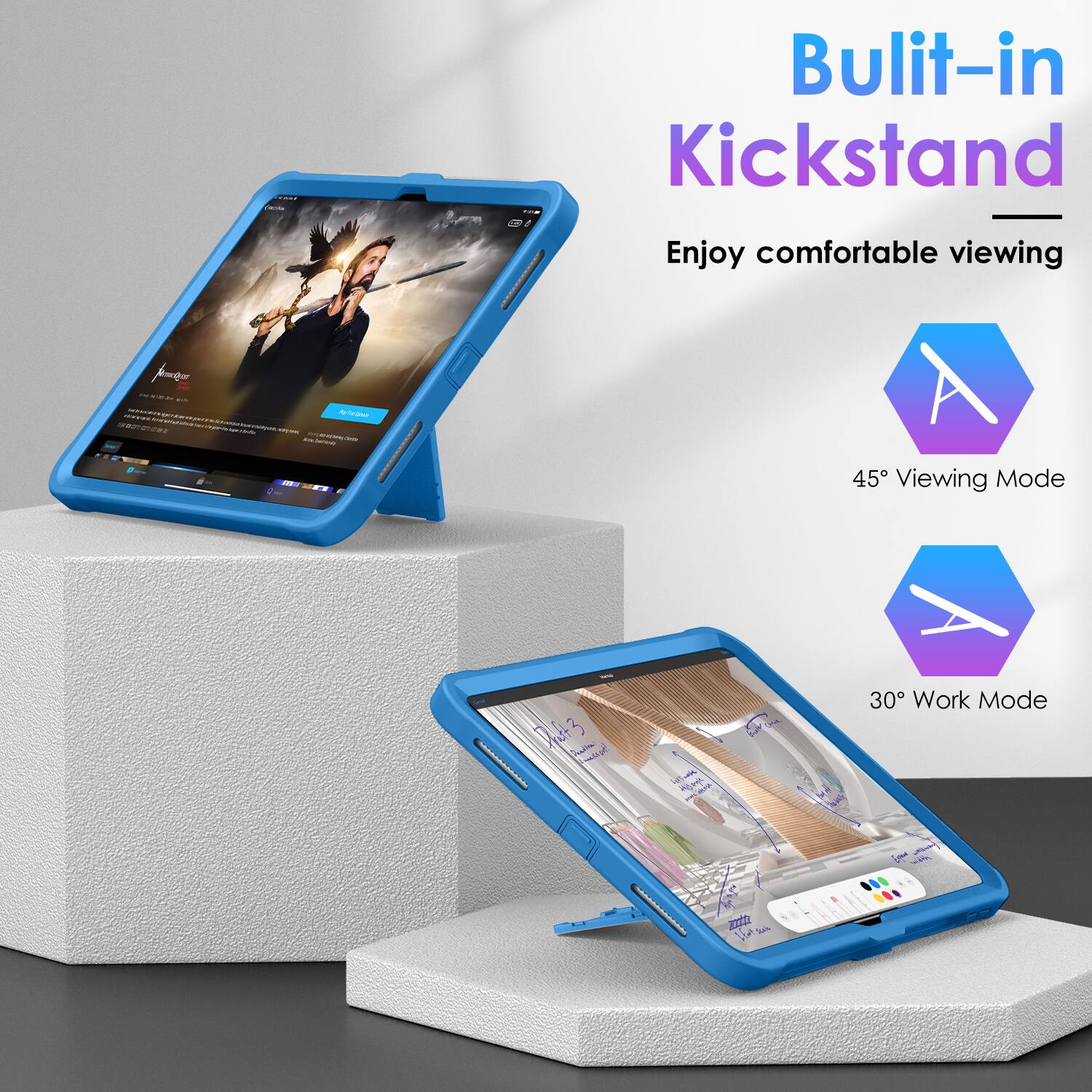 Built-in Kickstand  
Enjoy comfortable viewing  

45° Viewing Mode  

30° Work Mode
