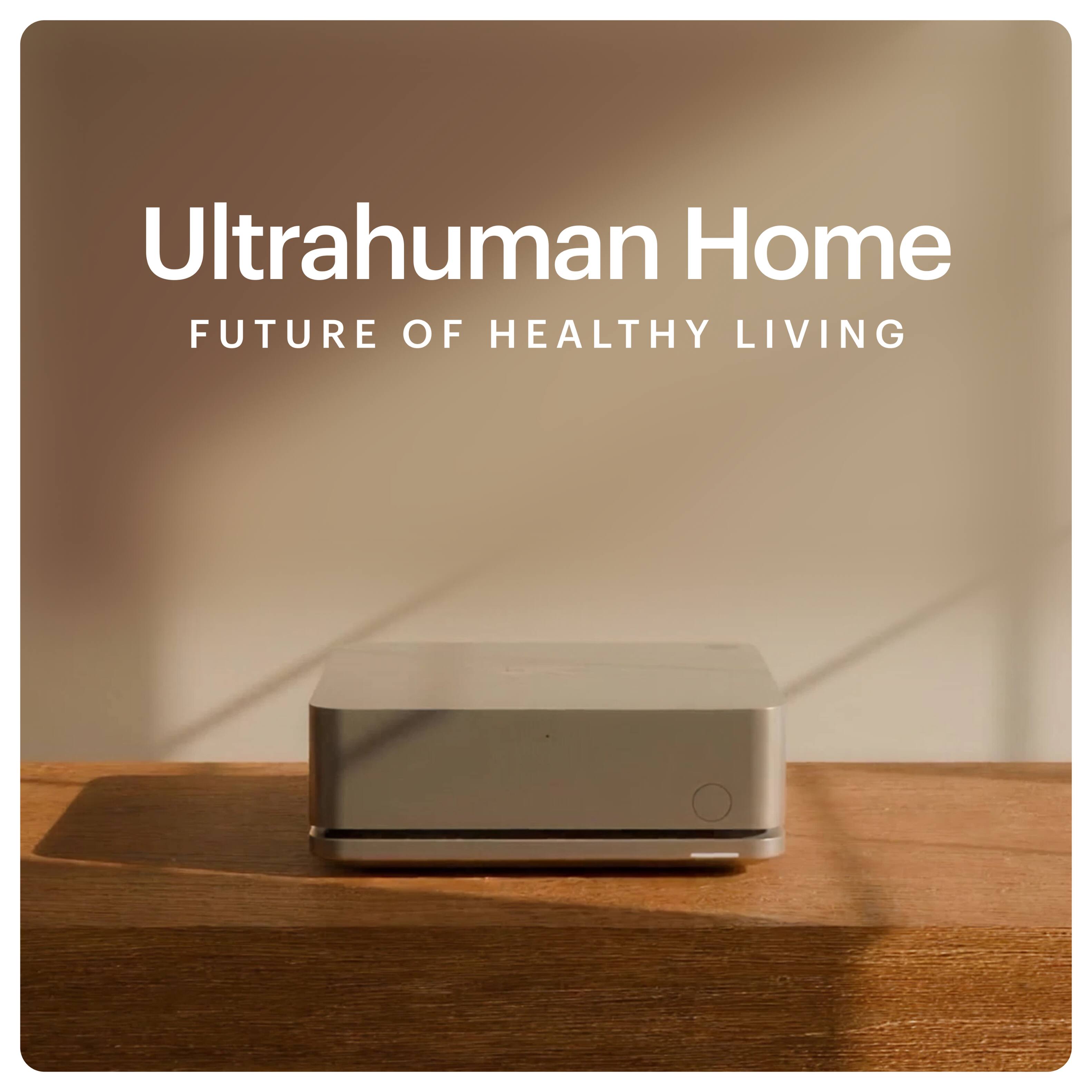 Ultrahuman Home
FUTURE OF HEALTHY LIVING