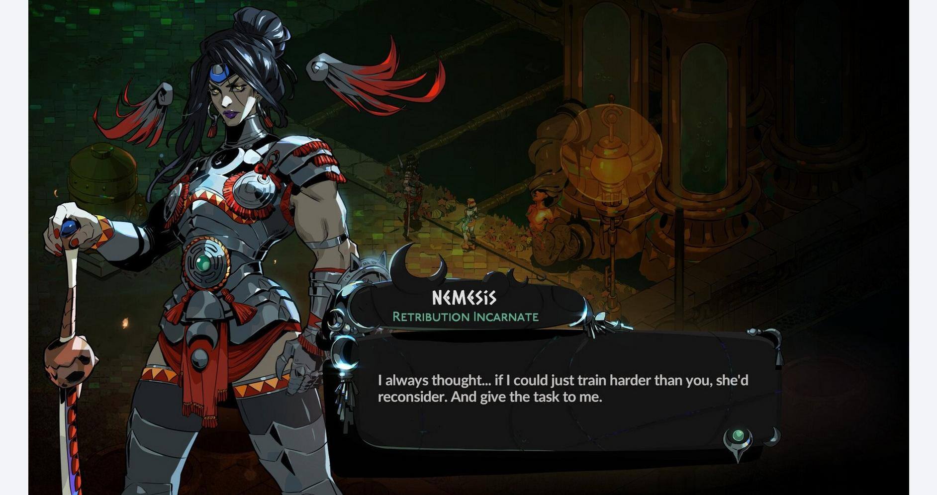 NEMESIS RETRIBUTION INCARNATE

I always thought... if I could just train harder than you, she'd reconsider. And give the task to me.