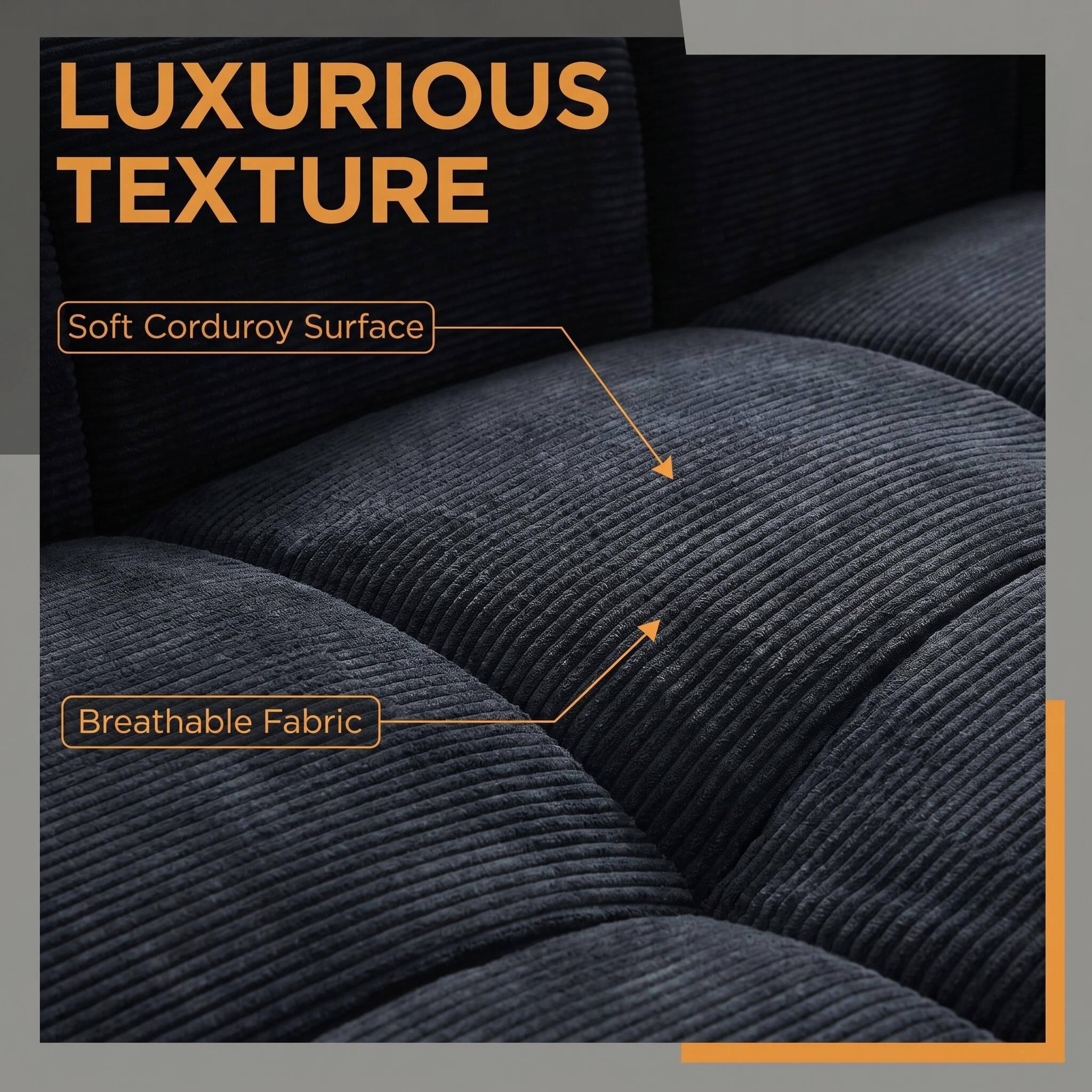 LUXURIOUS TEXTURE

Soft Corduroy Surface

Breathable Fabric