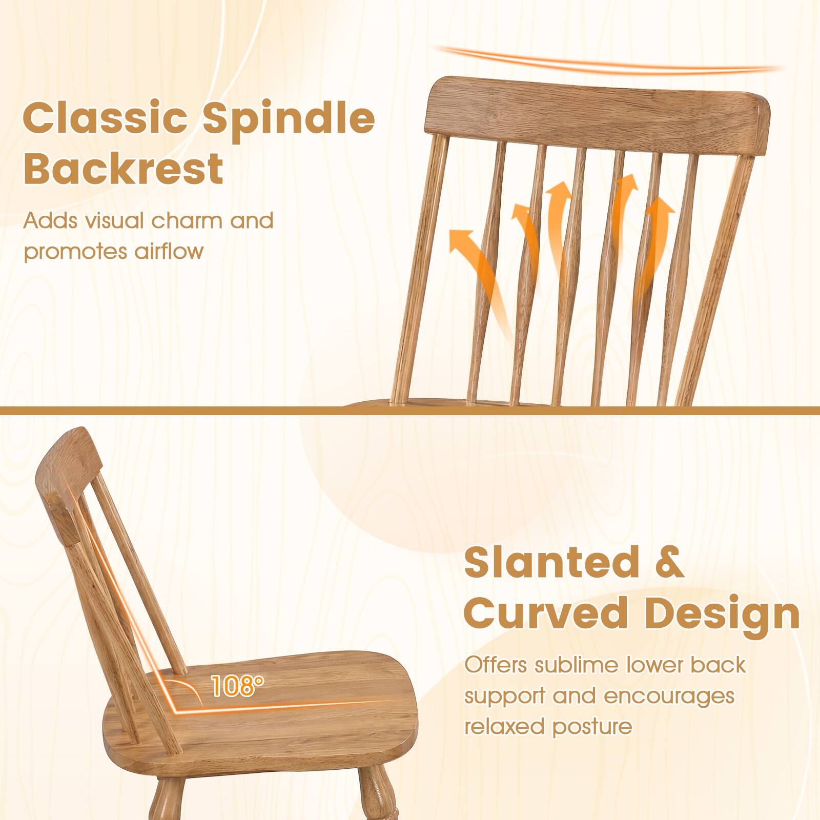 Classic Spindle Backrest  
Adds visual charm and promotes airflow  

Slanted & Curved Design  
Offers sublime lower back support and encourages relaxed posture