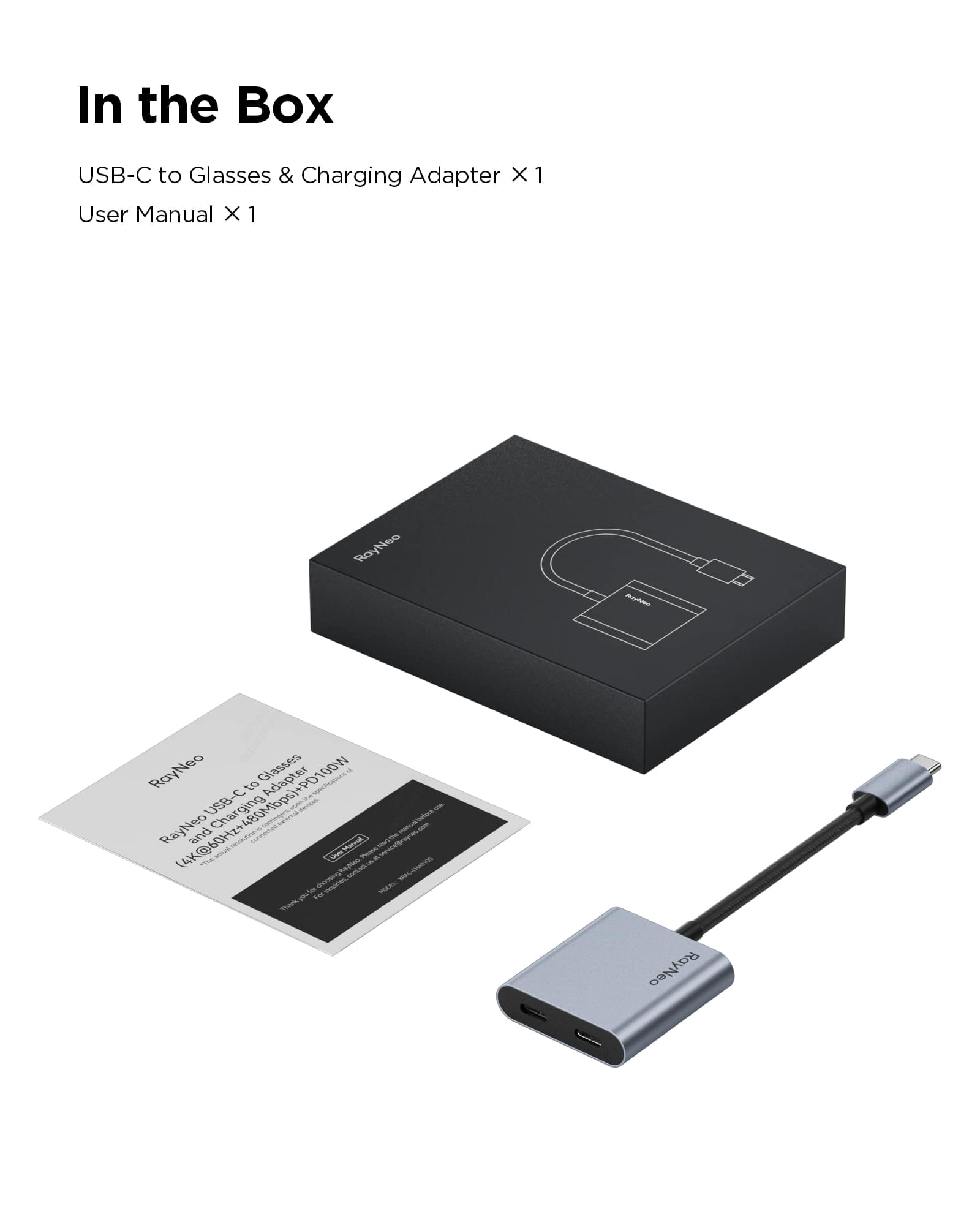 In the Box: USB-C to Glasses & Charging Adapter X 1 User Manual X 1 Raytleo Neo Ray - RayNeo Glasses Adapter +PD 100% C to USB-C 480Mbps) RayNeo 4@60Hz and @60Hz+480Mbps) - ot 4 - - fw Toack RayNeo Ray Neo