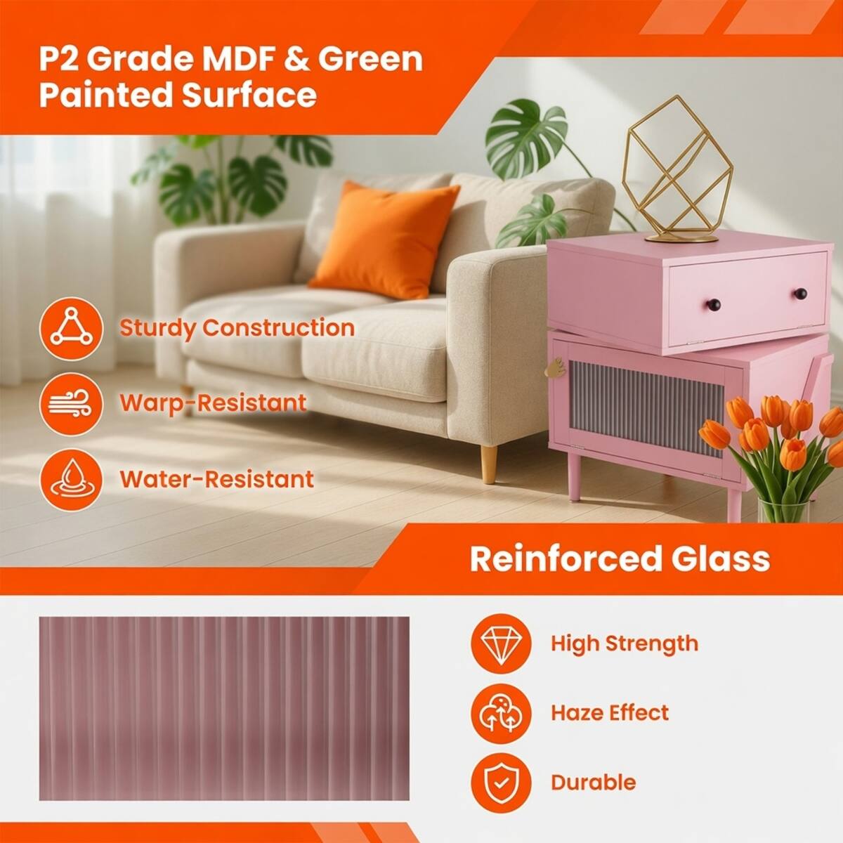 P2 Grade MDF & Green Painted Surface

- Sturdy Construction
- Warp-Resistant
- Water-Resistant

Reinforced Glass

- High Strength
- Haze Effect
- Durable