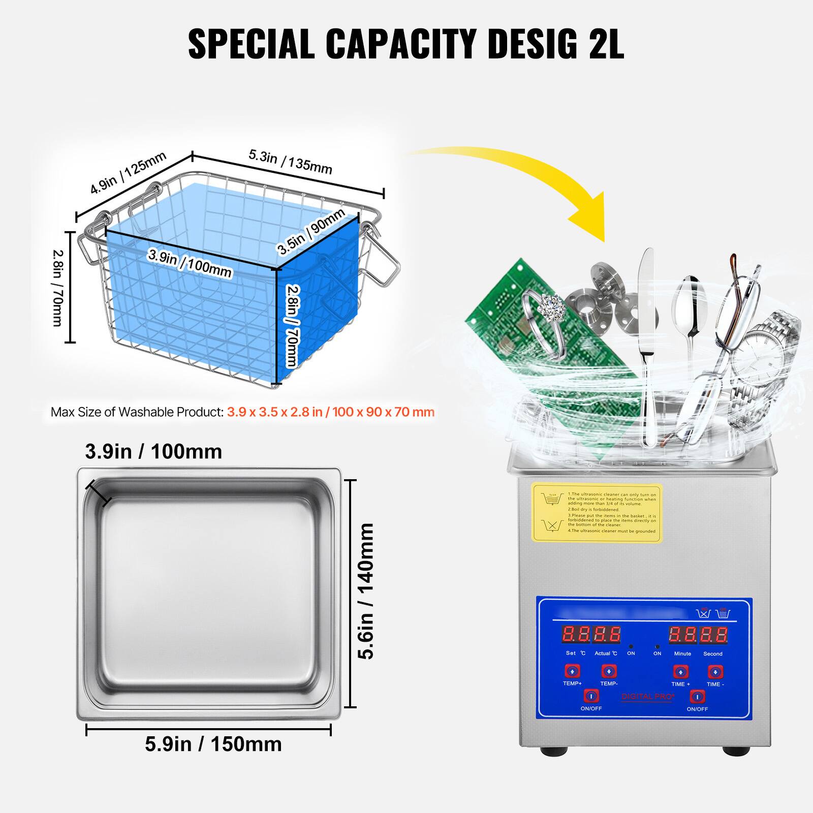 SPECIAL CAPACITY DESIG 2L

2.8in / 70mm  
4.9in / 125mm  
5.3in / 135mm  
3.5in / 90mm  
3.9in / 100mm  
Max Size of Washable Product: 3.9 x 3.5 x 2.8 in / 100 x 90 x 70 mm  
3.9in / 100mm  
5.6in / 140mm  

DIGITAL PRO  
1 CNL/OT (NW)  
5.9in / 150mm