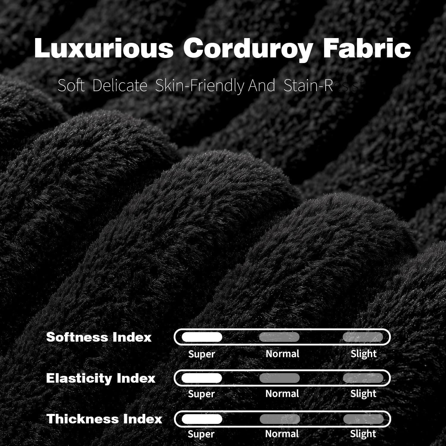 Luxurious Corduroy Fabric

Soft Delicate Skin-Friendly And Stain-Resistant

Softness Index: Super Normal Slight

Elasticity Index: Super Normal Slight

Thickness Index: Super Normal Slight