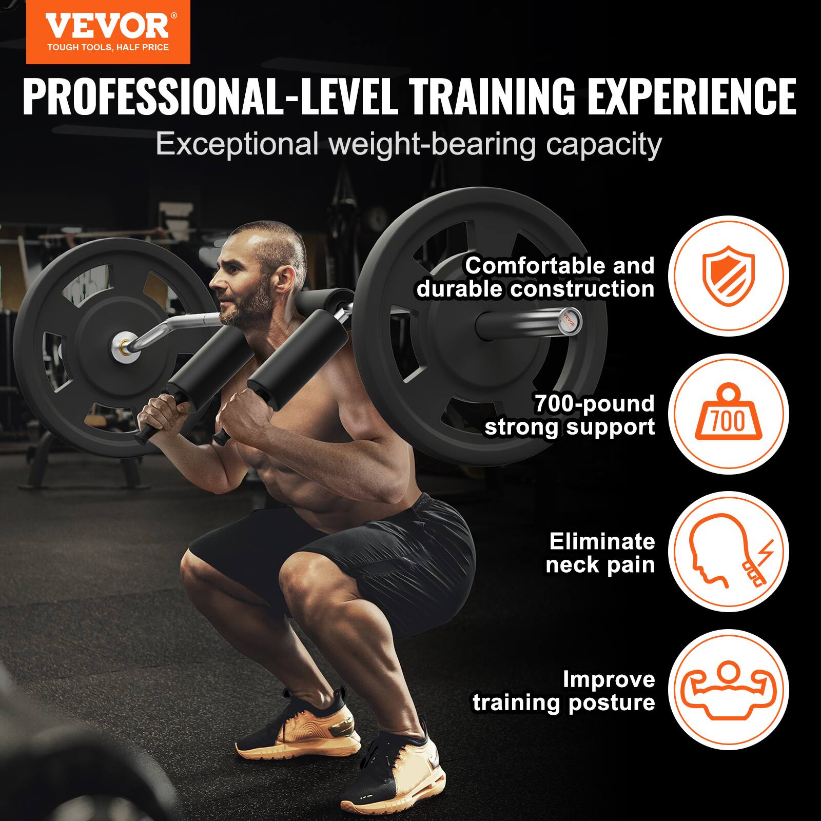 VEVOR TOUGH TOOLS, HALF PRICE PROFESSIONAL-LEVEL TRAINING EXPERIENCE
Exceptional weight-bearing capacity
Comfortable and durable construction
700-pound strong support
Eliminate neck pain
Improve training posture