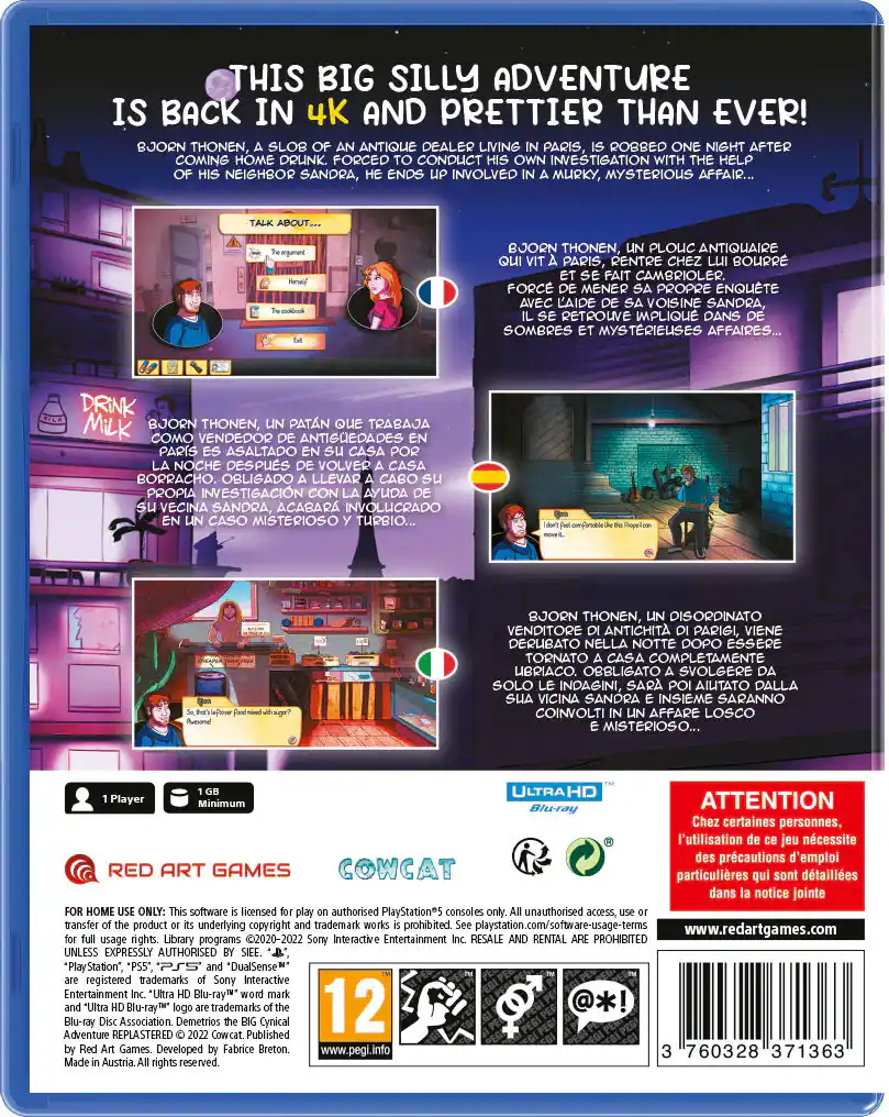 **THIS BIG SILLY ADVENTURE IS BACK IN 4K AND PRETTIER THAN EVER!**

**BJORN THONEN, A SLOB OF AN ANTIQUE DEALER LIVING IN PARIS, IS ROBBED ONE NIGHT AFTER COMING HOME DRUNK. FORCED TO CONDUCT HIS OWN INVESTIGATION WITH THE HELP OF HIS NEIGHBOR SANDRA, HE ENDS UP INVOLVED IN A MURKY, MYSTERIOUS AFFAIR...**

**BJORN THONEN, UN PLOUC ANTICUIAIRE QUI VIT À PARIS, RENTRE CHEZ LUI BOURRÉ ET SE FAIT CAMBRIOLER. FORCÉ DE MENER SA PROPRE ENQUÊTE AVEC L'AIDE DE SA VOISINE SANDRA, IL SE RETROUVE IMPLIQUÉ DANS DES AFFAIRES SOMBRES ET MYSTERIEUSES...**

**BJORN THONEN, UN PATAN QUE TRABAJA COMO VENDEDOR DE ANTIGÜEDADES EN PARÍS ES ASALTADO EN SU CASA LA NOCHE DESPUÉS DE VOLVER A CASA BORRACHO. OBLIG
