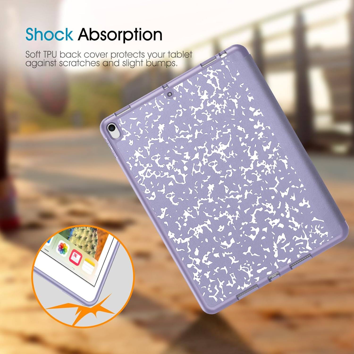 Shock Absorption  
Soft TPU back cover protects your tablet against scratches and slight bumps.