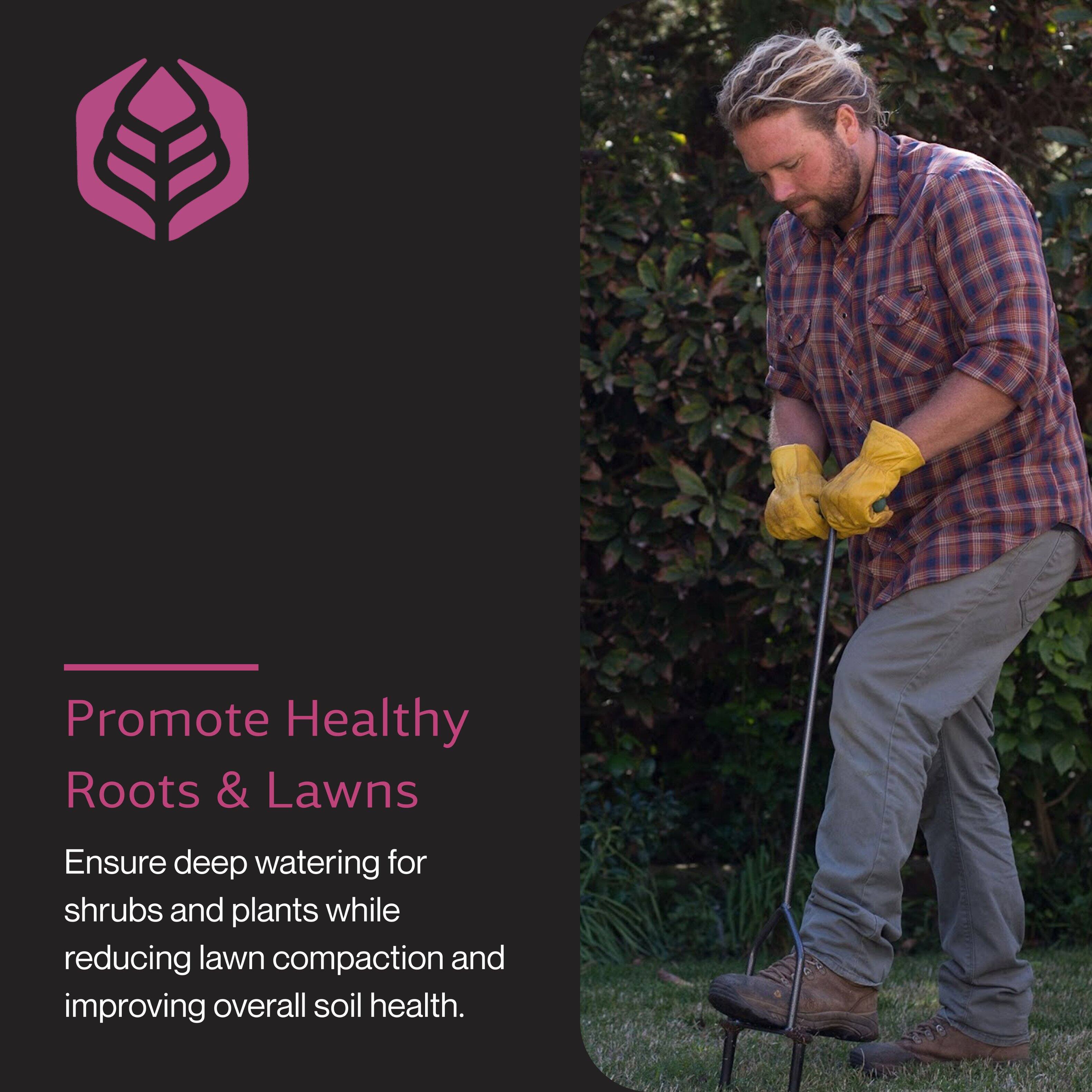 Promote Healthy Roots & Lawns

Ensure deep watering for shrubs and plants while reducing lawn compaction and improving overall soil health.
