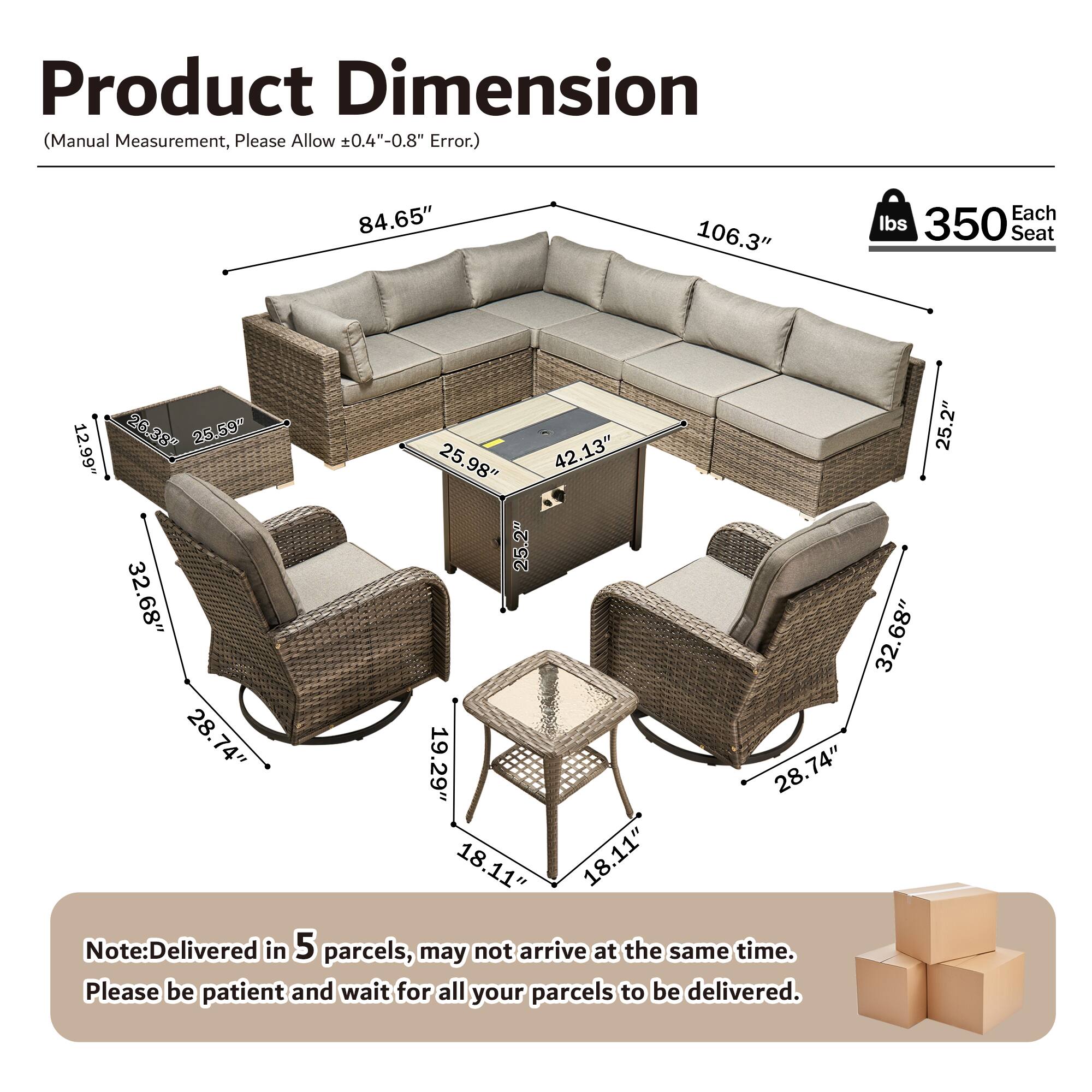 Product Dimension (Manual Measurement, Please Allow ±0.4"-0.8" Error.)

- 84.65"
- 106.3"
- Each Seat: 350 lbs
- Seat: 12.99"
- 26.38"
- 25.59"
- 25.2"
- 25.98"
- 42.13"
- 25.2"
- 32.68"
- 32.68"
- 28.74"
- 19.29"
- 28.74"
- 18"
- 18.11"
- 11"

Note: Delivered in 5 parcels, may not arrive at the same time. Please be patient and wait for all your parcels to be delivered.