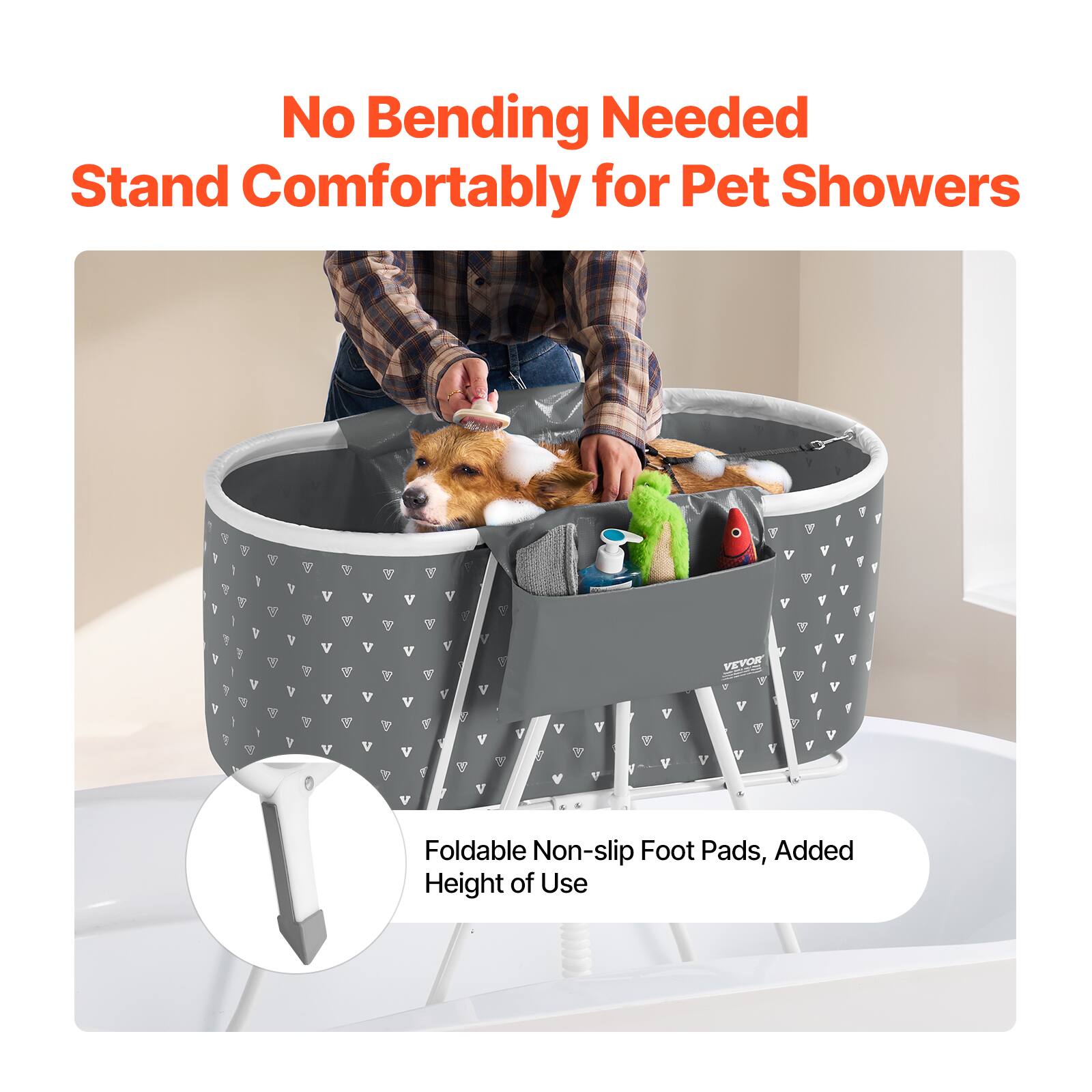 No Bending Needed  
Stand Comfortably for Pet Showers  

Foldable Non-slip Foot Pads, Added Height of Use
