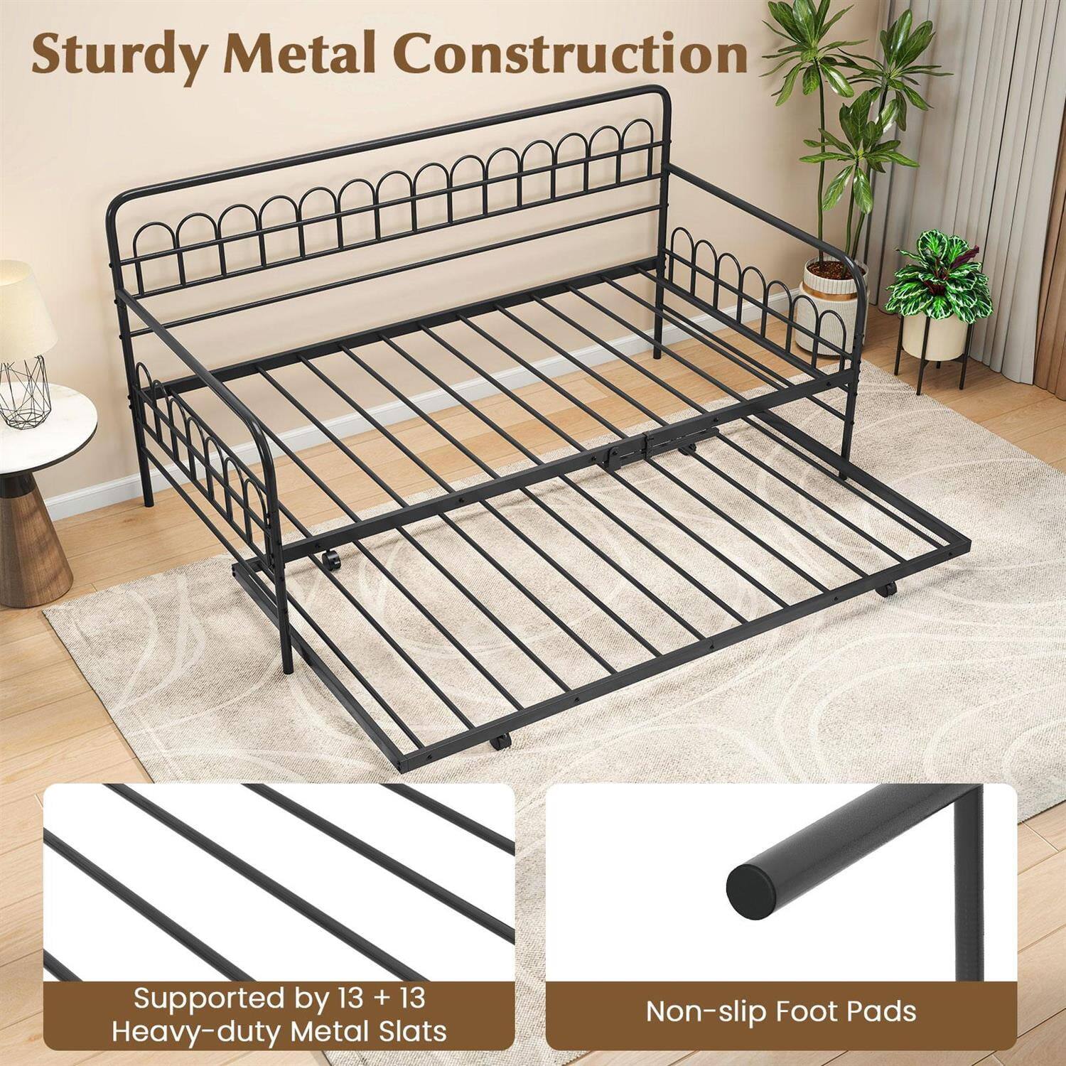 Sturdy Metal Construction  
Supported by 13 + 13 Heavy-duty Metal Slats  
Non-slip Foot Pads