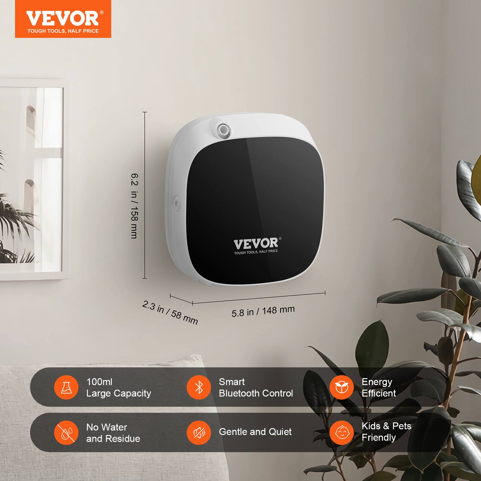 VEVOR  
TOUGH TOOLS, HALF PRICE  

6.2 in / 158 mm  
2.3 in / 58 mm  
5.8 in / 148 mm  

100ml Large Capacity  
Smart Bluetooth Control  
Energy Efficient  
No Water and Residue  
Gentle and Quiet  
Kids & Pets Friendly