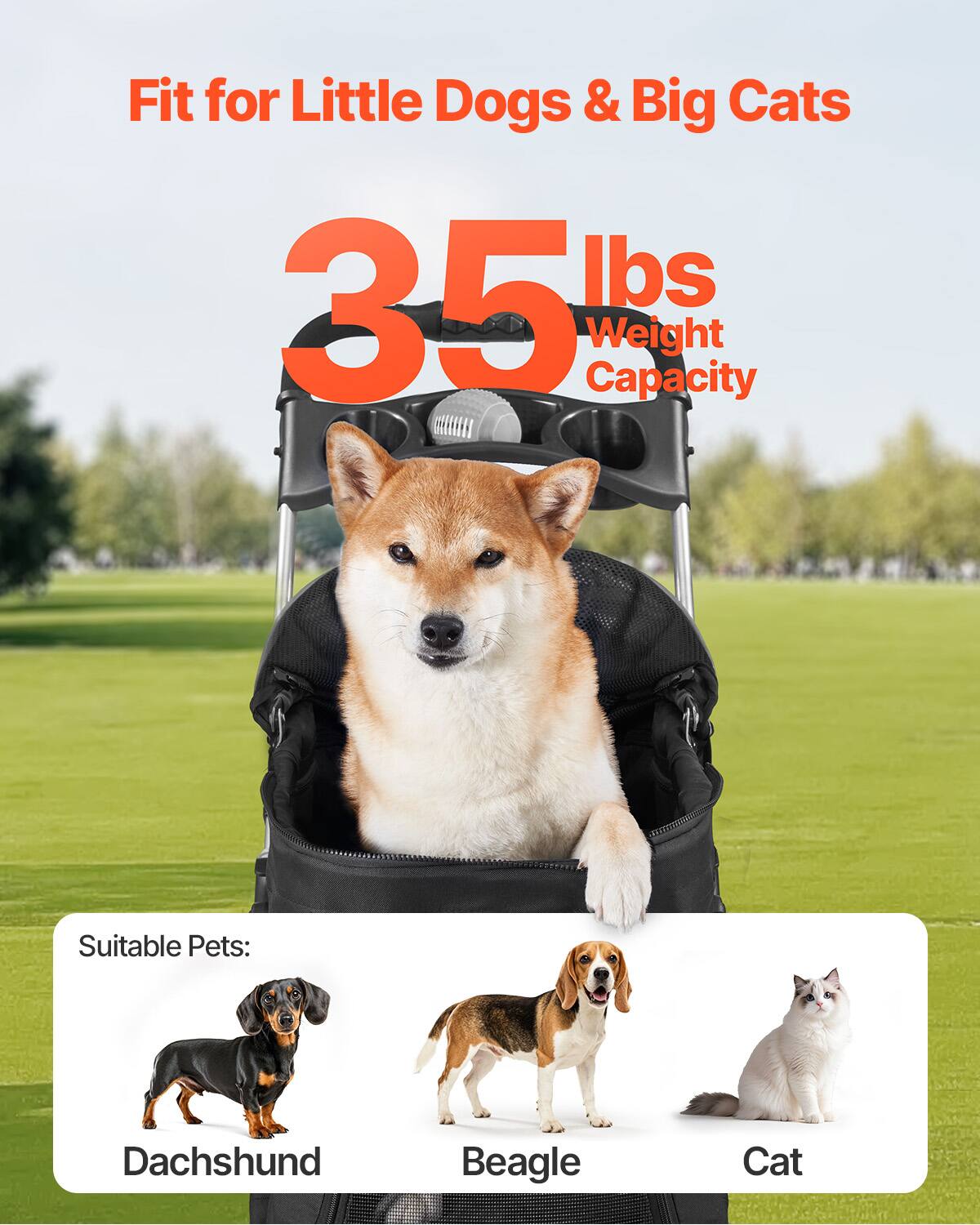 Fit for Little Dogs & Big Cats  
35 lbs Weight Capacity  

Suitable Pets:  
Dachshund  
Beagle  
Cat