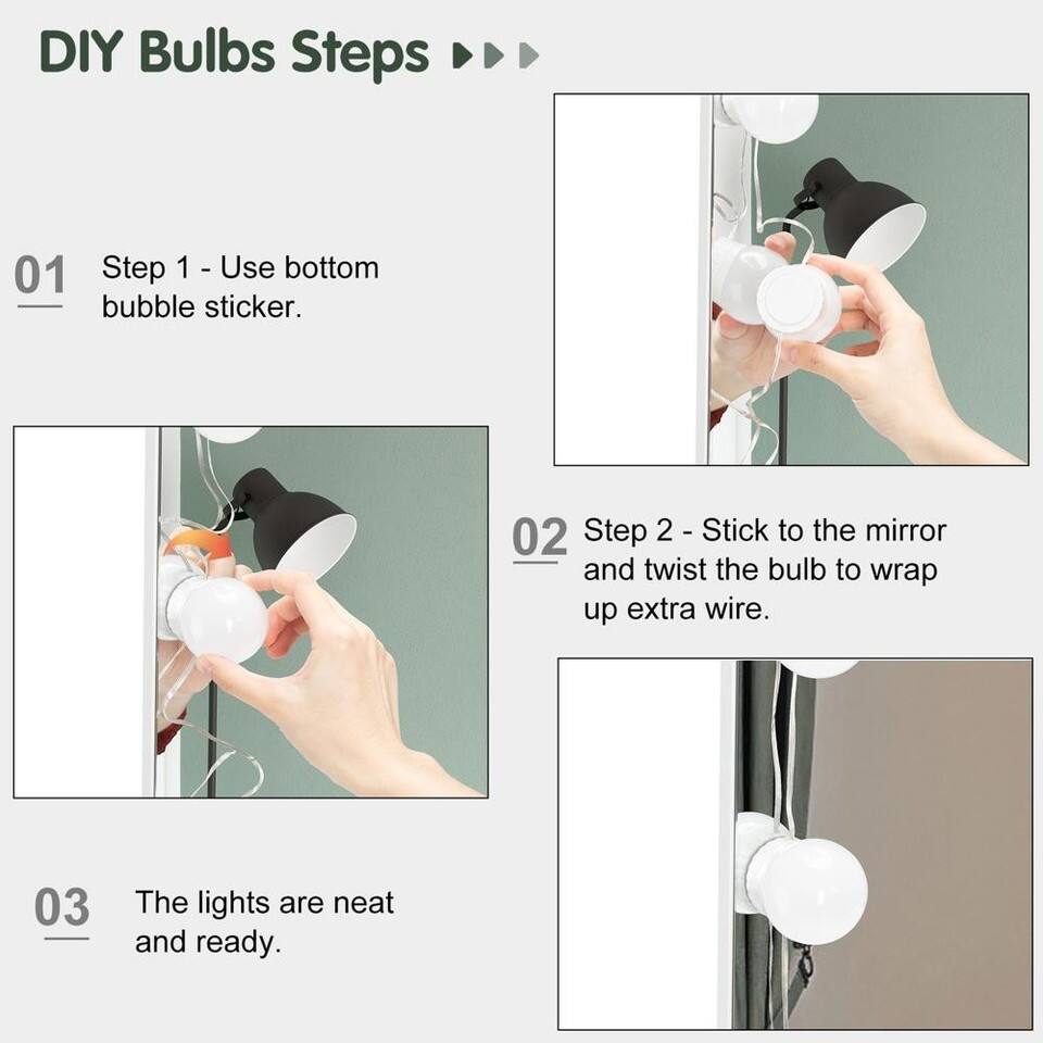 DIY Bulbs Steps

01 Step 1 - Use bottom bubble sticker.

02 Step 2 - Stick to the mirror and twist the bulb to wrap up extra wire.

03 The lights are neat and ready.