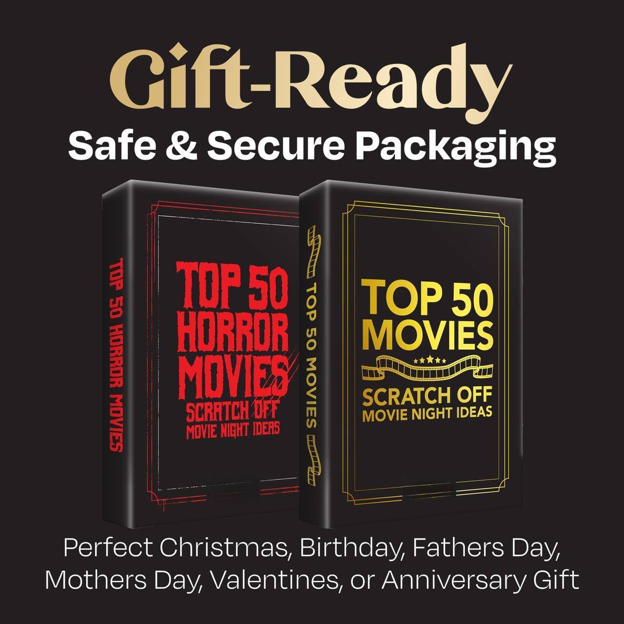 Gift-Ready  
Safe & Secure Packaging  

TOP 50 HORROR MOVIES  
SCRATCH OFF MOVIE NIGHT IDEAS  

TOP 50 MOVIES  
SCRATCH OFF MOVIE NIGHT IDEAS  

Perfect Christmas, Birthday, Fathers Day, Mothers Day, Valentines, or Anniversary Gift