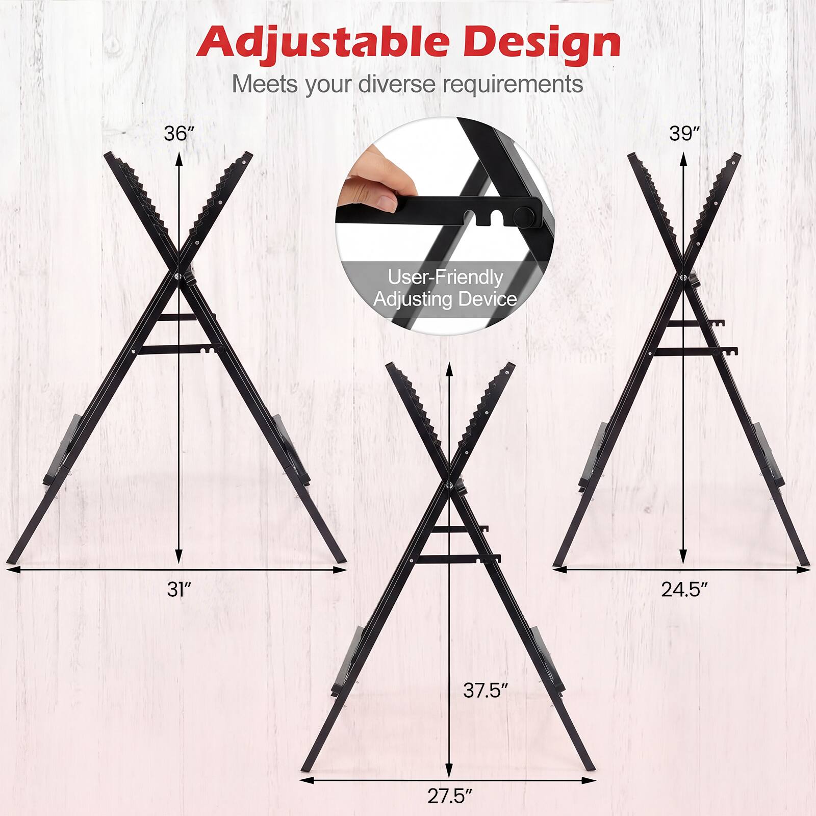 Adjustable Design  
Meets your diverse requirements  

36"  
39"  

User-Friendly Adjusting Device  

31"  
24.5"  
37.5"  
27.5"