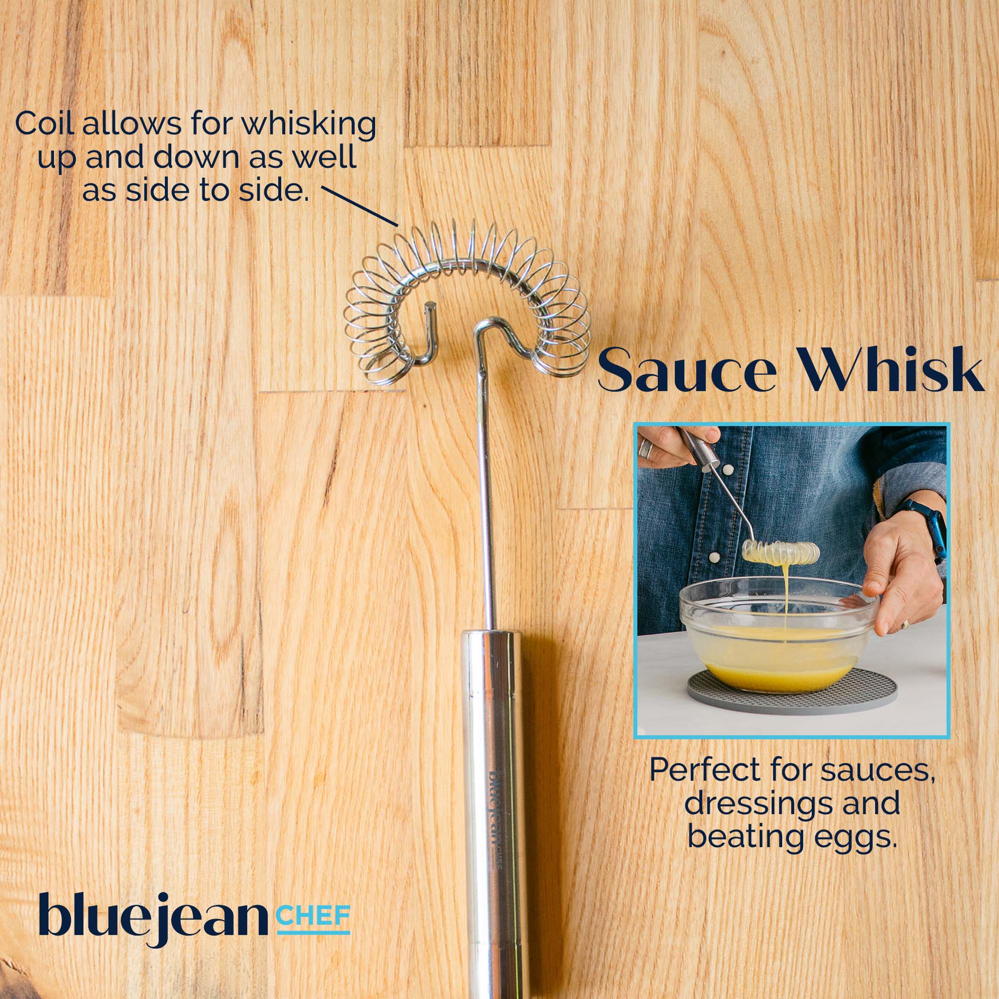 Coil allows for whisking up and down as well as side to side.

Sauce Whisk

Perfect for sauces, dressings and beating eggs.

bluejean CHEF