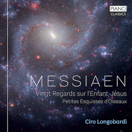 PIANO CLASSICS
MESSIAEN
Vingt Regards sur l'Enfant-Jésus
Petites Esquisses d'Oiseaux
Ciro Longobardi
