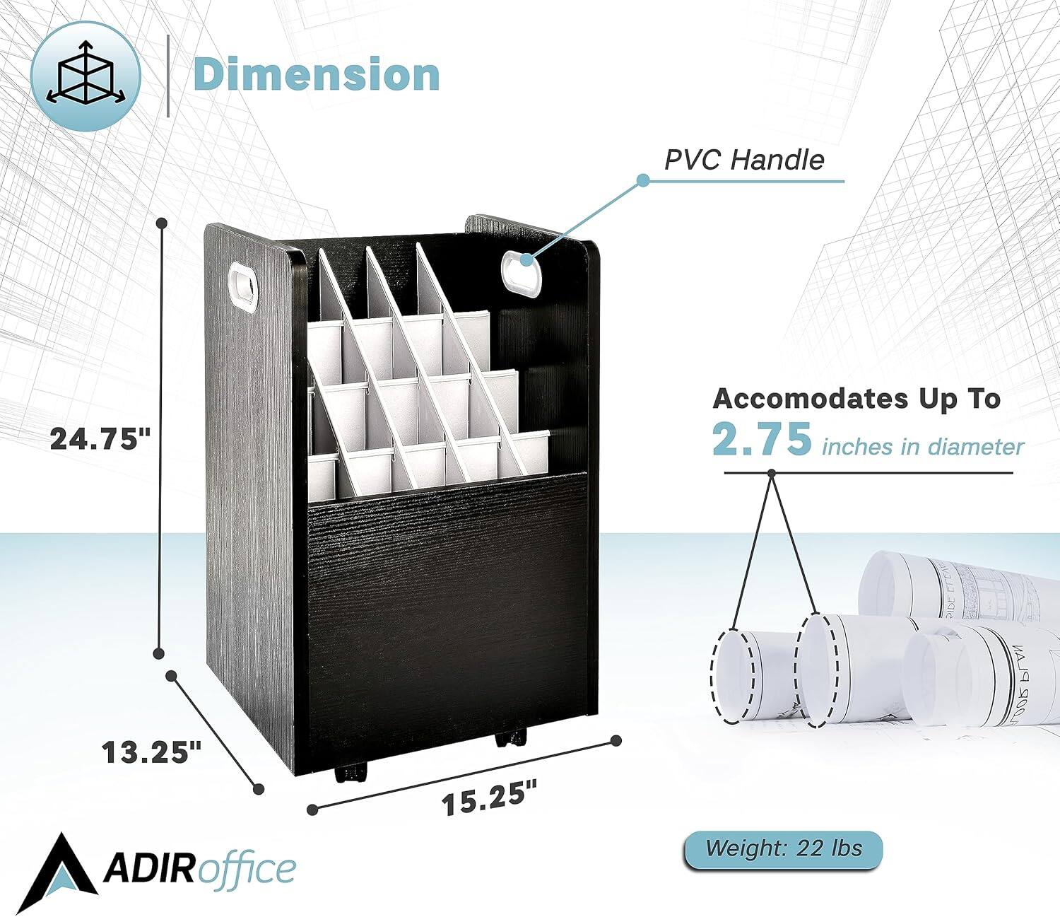 Dimension: 24.75" x 13.25" x 15.25"

PVC Handle

Accommodates Up To 2.75 inches in diameter

Weight: 22 lbs

ADIRoffice