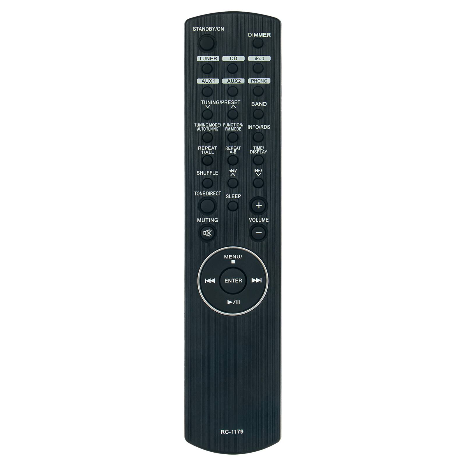 STANDBY/ON  
DIMMER  
TUNER  
CD  
iPod  
AUX1  
AUX2  
PHONO  
TUNING/PRESET BAND V ^  
TUNING MODE FUNCTION) AUTO TUNING FM MODE INFO/RDS  
REPEAT REPEAT TIME 1/ALL A-B DISPLAY  
SHUFFLE  
TONE DIRECT SLEEP  
MUTING  
VOLUME  
MENU/ENTER  
RC-1179
